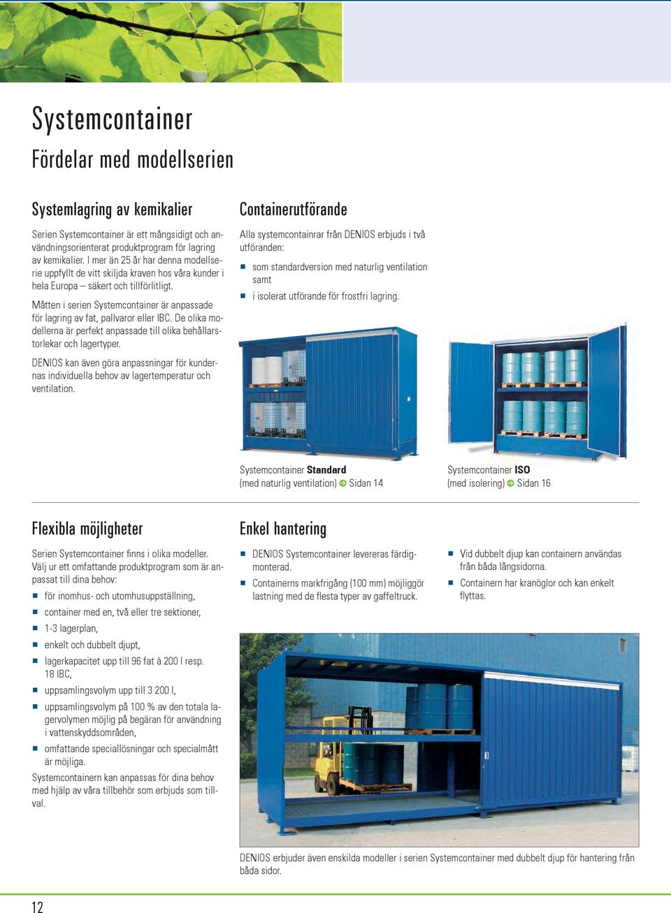 Måtten i serien Systemcontainer är anpassade för lagring av fat, pallvaror eller IBC. De olika modellerna är perfekt anpassade till olika behållarstorlekar och lagertyper.