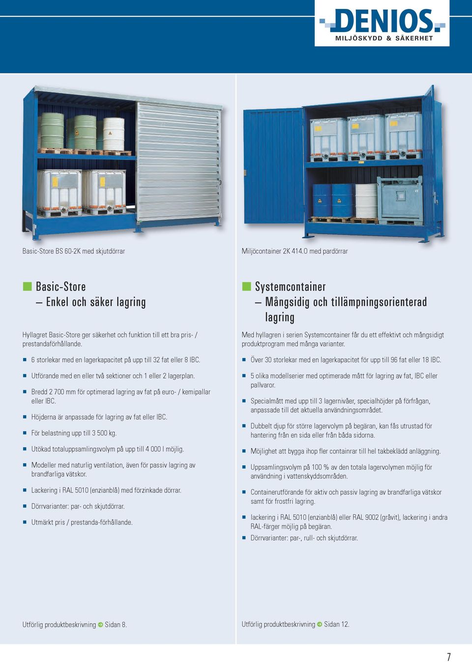 W 6 storlekar med en lagerkapacitet på upp till 32 fat eller 8 IBC. W Utförande med en eller två sektioner och 1 eller 2 lagerplan.