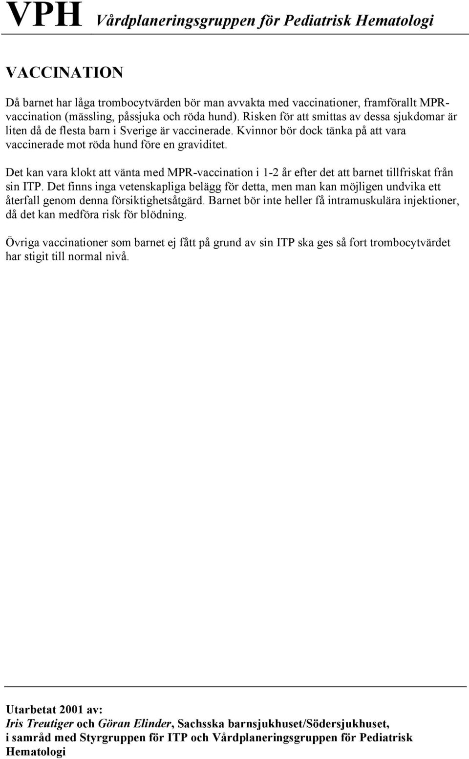 Det kan vara klokt att vänta med MPR-vaccination i 1-2 år efter det att barnet tillfriskat från sin ITP.