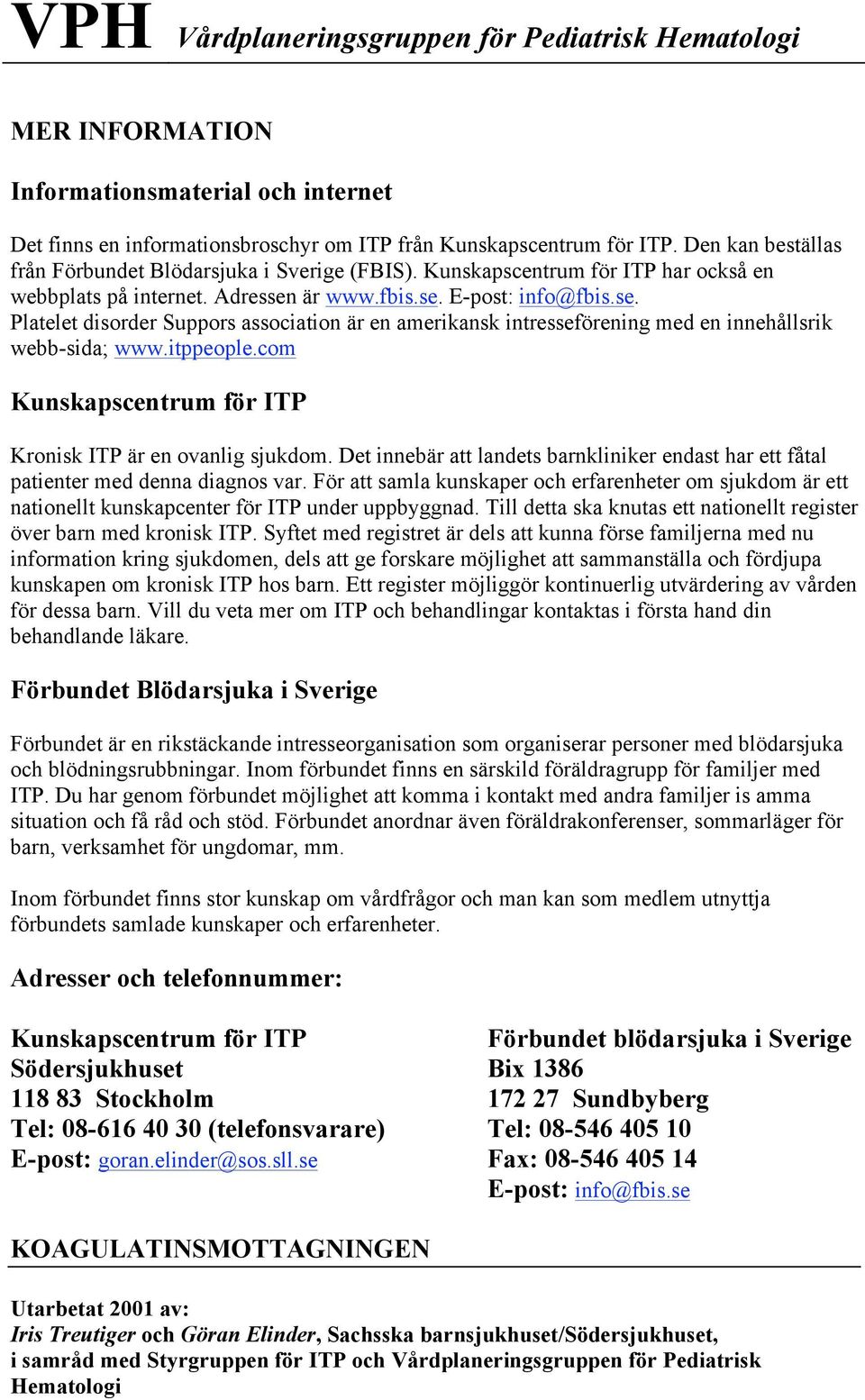 är www.fbis.se. E-post: info@fbis.se. Platelet disorder Suppors association är en amerikansk intresseförening med en innehållsrik webb-sida; www.itppeople.