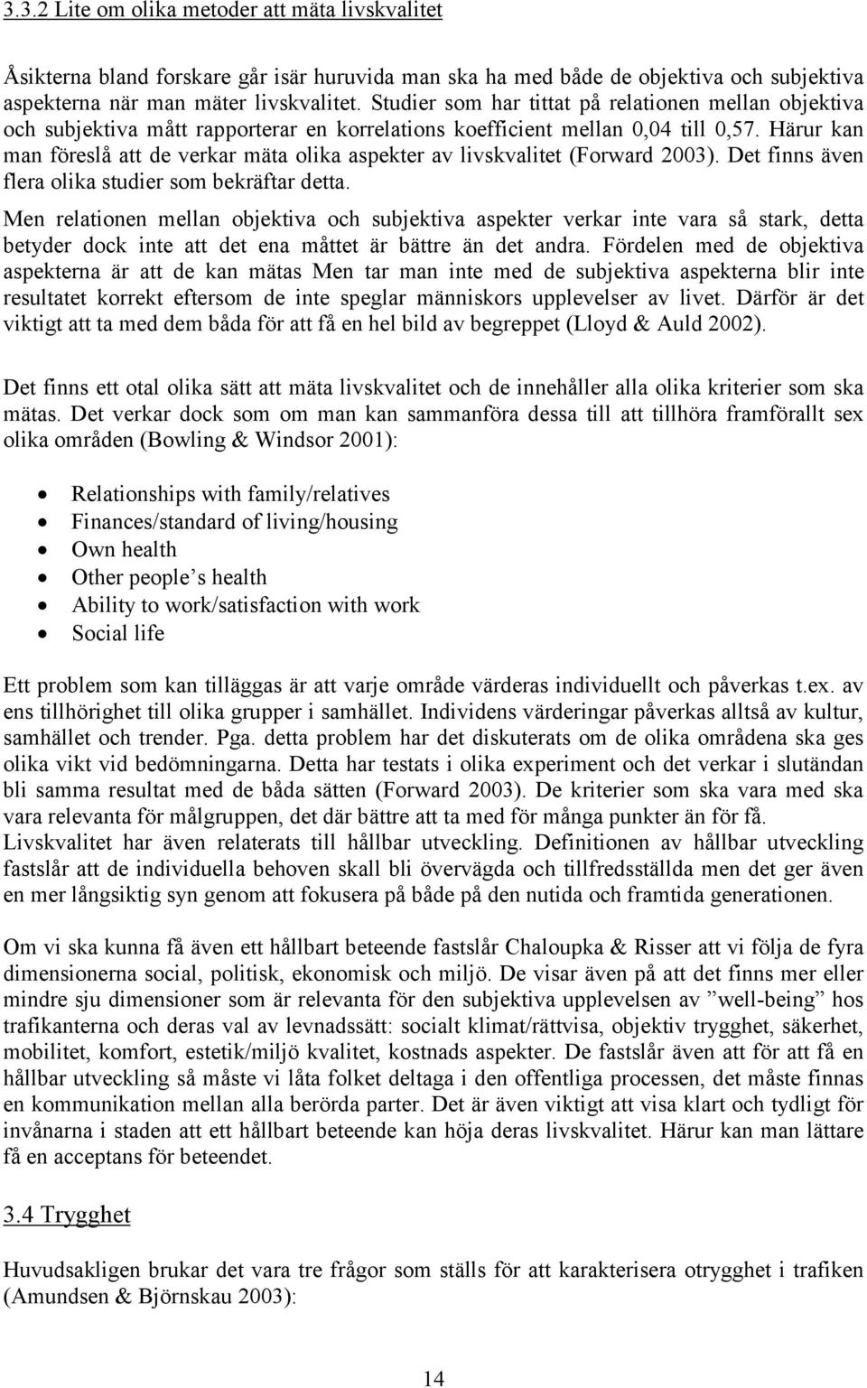 Härur kan man föreslå att de verkar mäta olika aspekter av livskvalitet (Forward 2003). Det finns även flera olika studier som bekräftar detta.