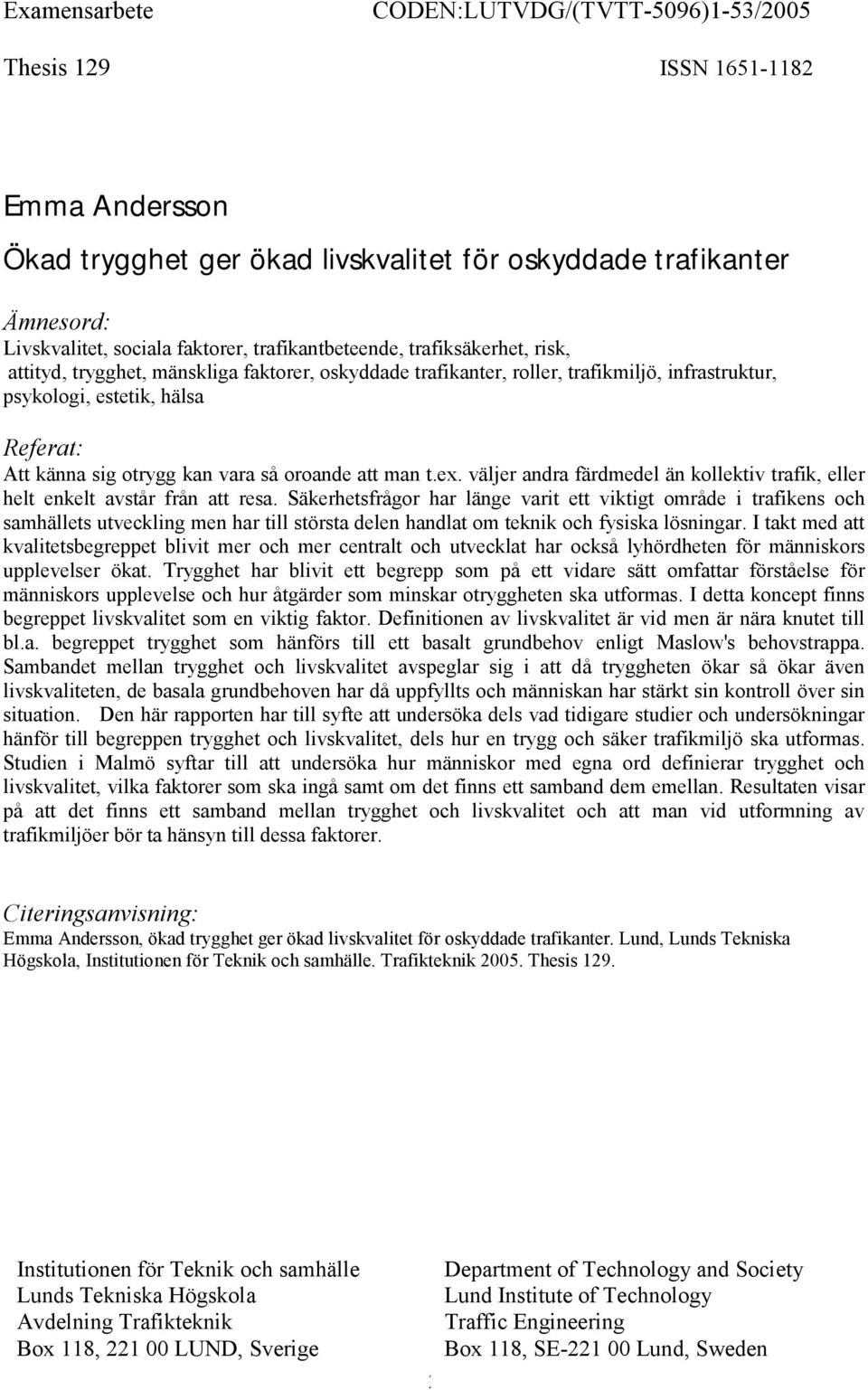 vara så oroande att man t.ex. väljer andra färdmedel än kollektiv trafik, eller helt enkelt avstår från att resa.