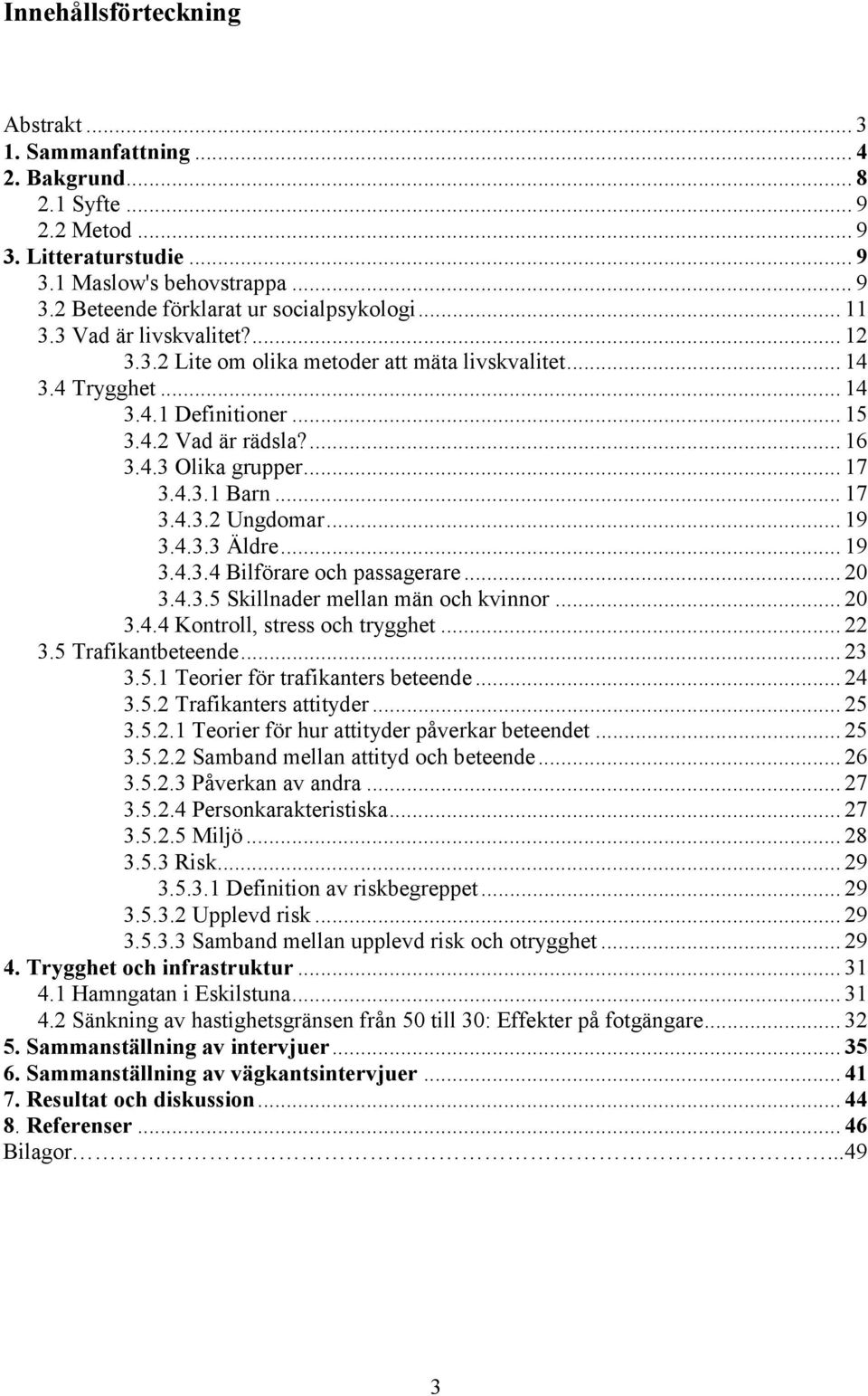 .. 17 3.4.3.2 Ungdomar... 19 3.4.3.3 Äldre... 19 3.4.3.4 Bilförare och passagerare... 20 3.4.3.5 Skillnader mellan män och kvinnor... 20 3.4.4 Kontroll, stress och trygghet... 22 3.