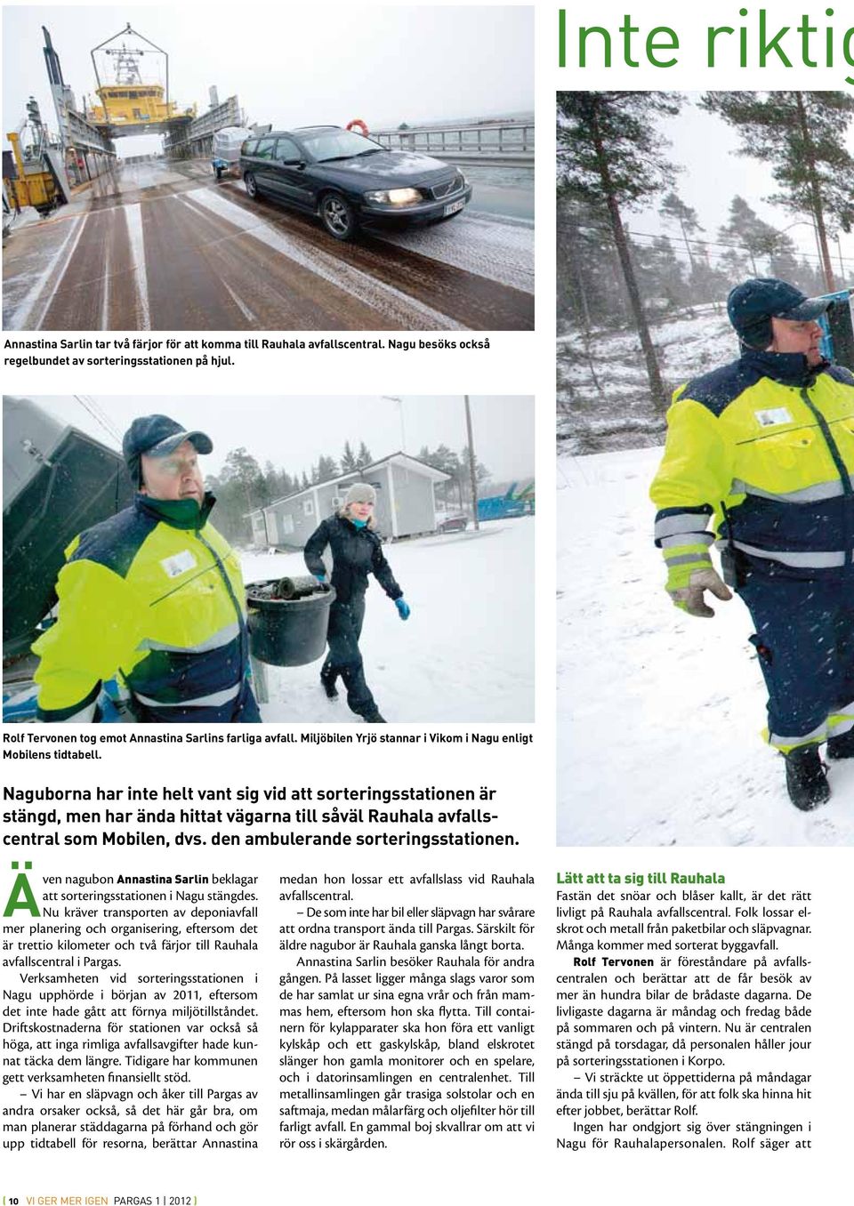 Naguborna har inte helt vant sig vid att sorteringsstationen är stängd, men har ända hittat vägarna till såväl Rauhala avfallscentral som Mobilen, dvs. den ambulerande sorteringsstationen.