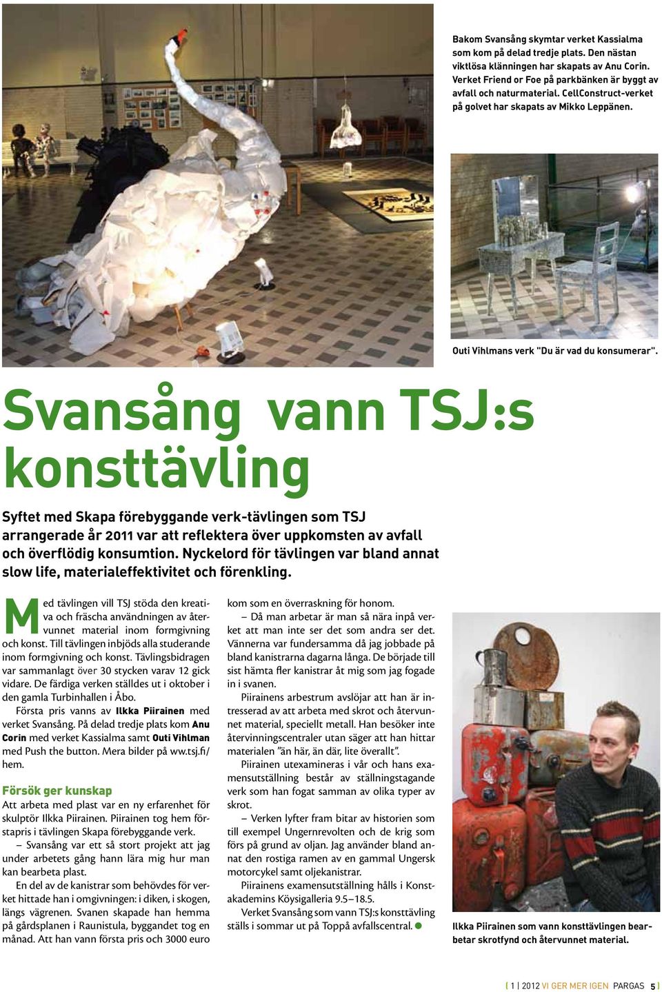 Svansång vann TSJ:s konsttävling Syftet med Skapa förebyggande verk-tävlingen som TSJ arrangerade år 2011 var att reflektera över uppkomsten av avfall och överflödig konsumtion.