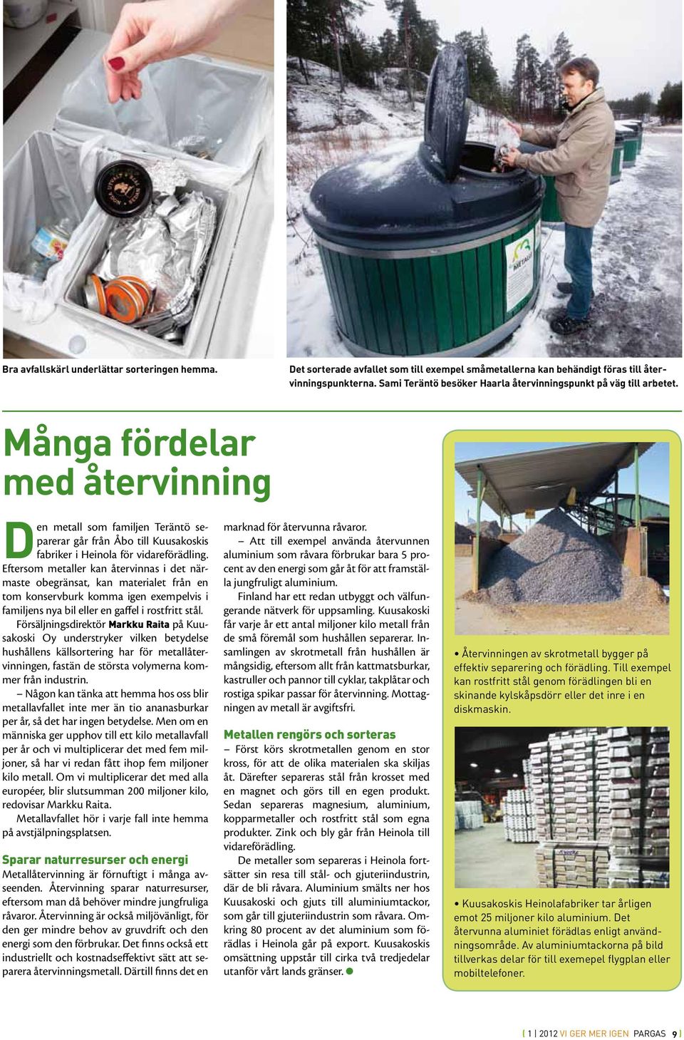 Många fördelar med återvinning Den metall som familjen Teräntö separerar går från Åbo till Kuusakoskis fabriker i Heinola för vidareförädling.