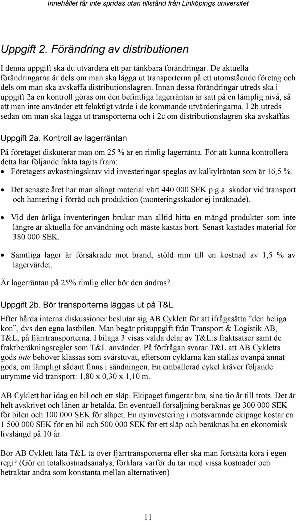 Innan dessa förändringar utreds ska i uppgift 2a en kontroll göras om den befintliga lagerräntan är satt på en lämplig nivå, så att man inte använder ett felaktigt värde i de kommande utvärderingarna.