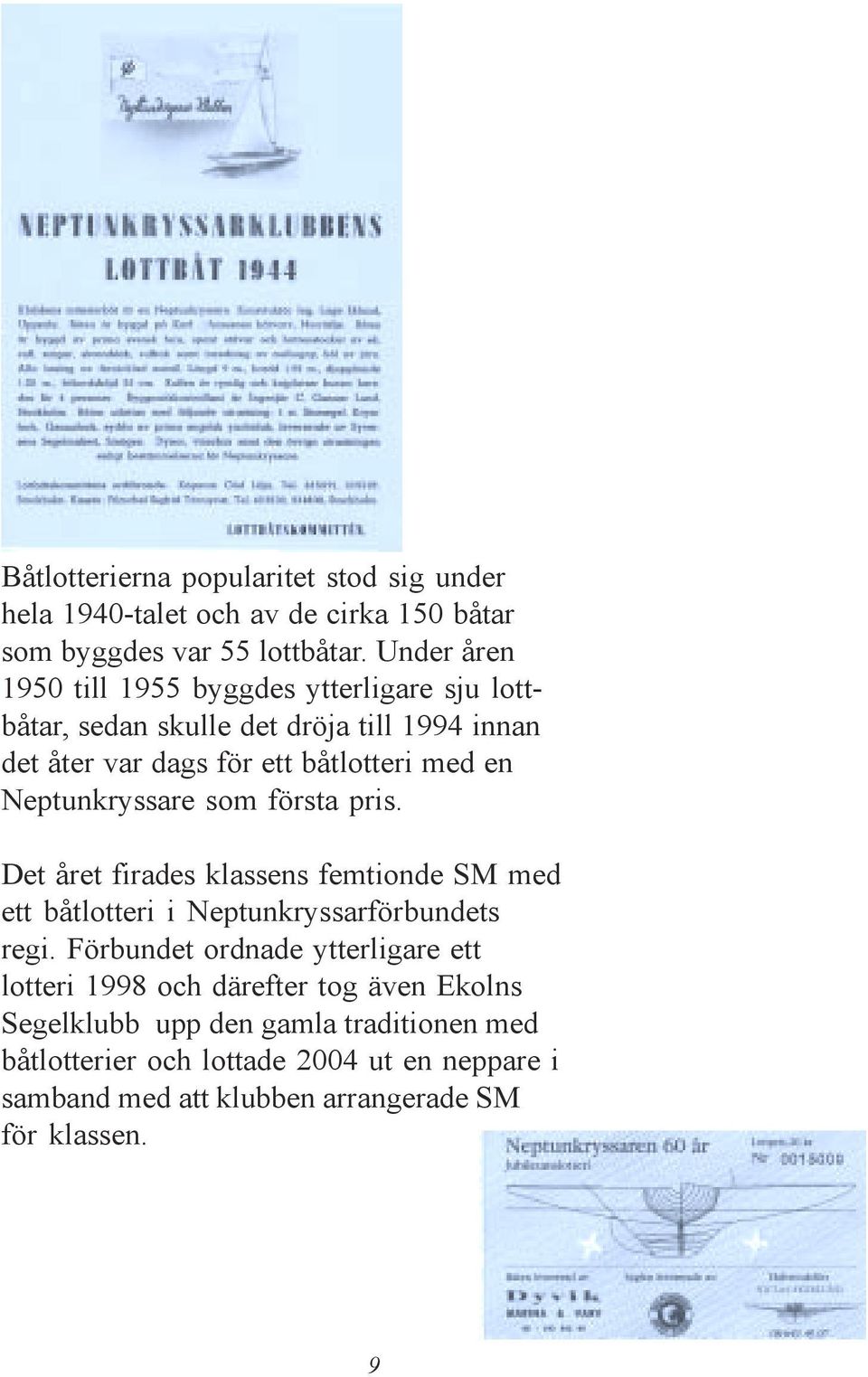 Neptunkryssare som första pris. Det året firades klassens femtionde SM med ett båtlotteri i Neptunkryssarförbundets regi.