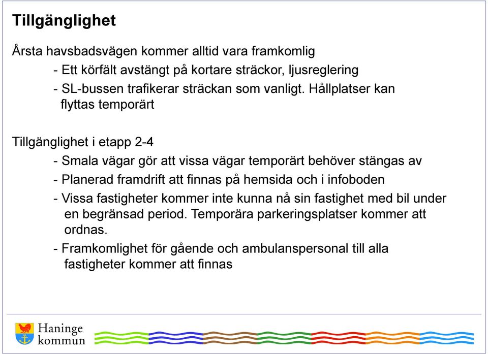 Hållplatser kan flyttas temporärt Tillgänglighet i etapp 2-4 - Smala vägar gör att vissa vägar temporärt behöver stängas av - Planerad