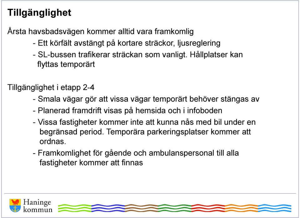 Hållplatser kan flyttas temporärt Tillgänglighet i etapp 2-4 - Smala vägar gör att vissa vägar temporärt behöver stängas av - Planerad