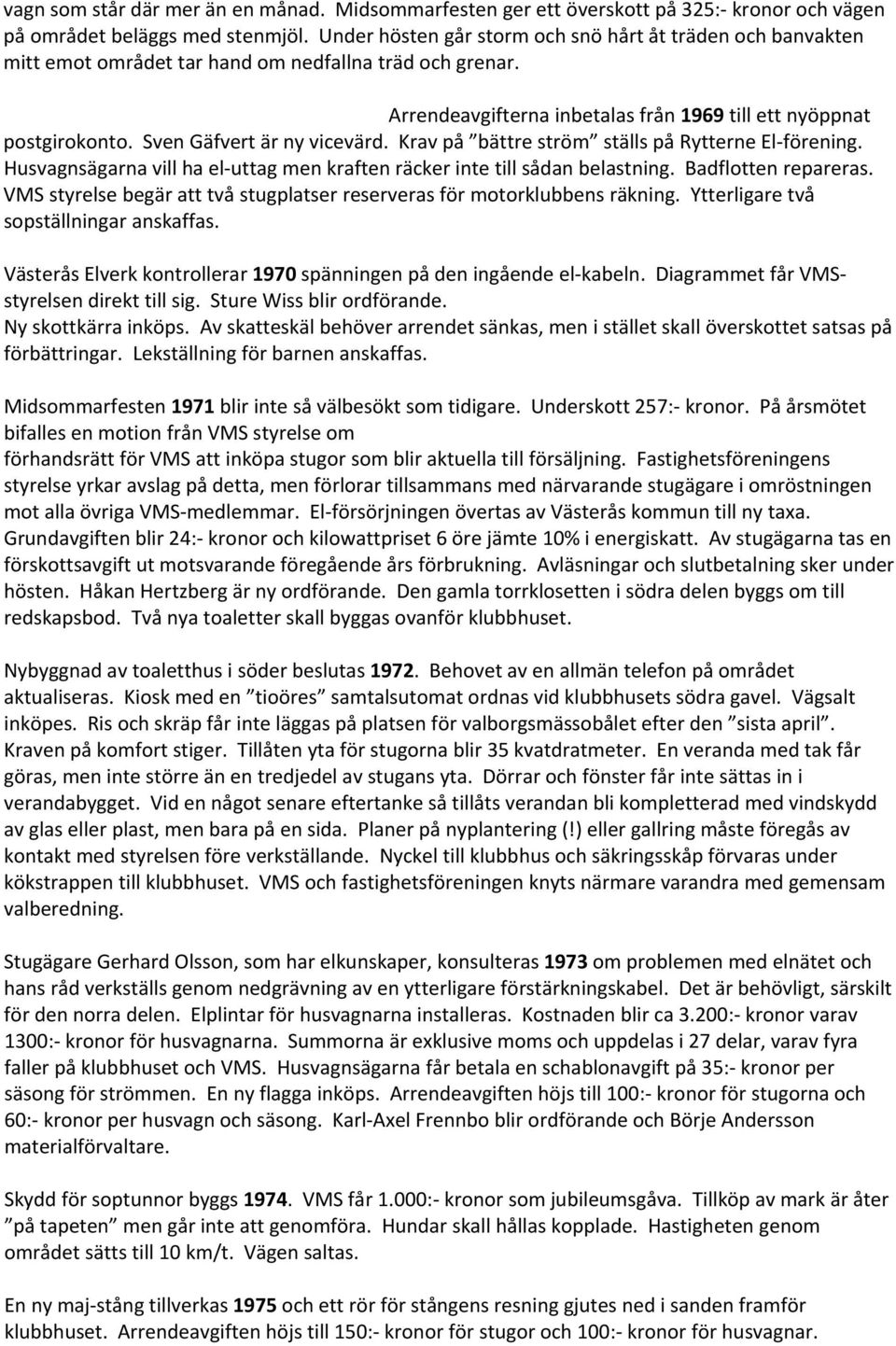 Sven Gäfvert är ny vicevärd. Krav på bättre ström ställs på Rytterne El förening. Husvagnsägarna vill ha el uttag men kraften räcker inte till sådan belastning. Badflotten repareras.