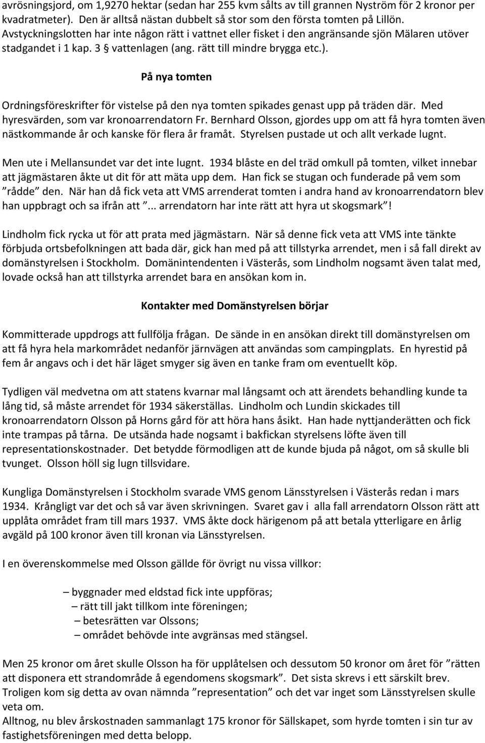 På nya tomten Ordningsföreskrifter för vistelse på den nya tomten spikades genast upp på träden där. Med hyresvärden, som var kronoarrendatorn Fr.