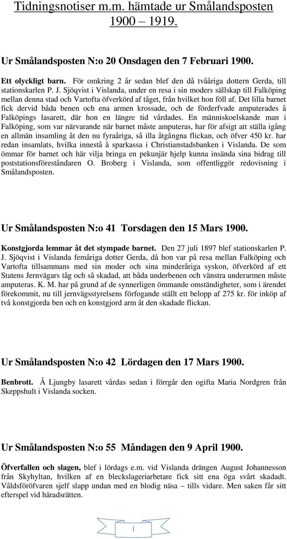 Sjöqvist i Vislanda, under en resa i sin moders sällskap till Falköping mellan denna stad och Vartofta öfverkörd af tåget, från hvilket hon föll af.