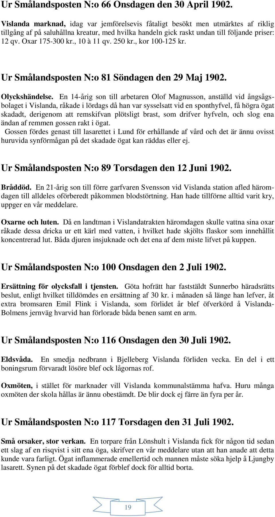 , 10 à 11 qv. 250 kr., kor 100-125 kr. Ur Smålandsposten N:o 81 Söndagen den 29 Maj 1902. Olyckshändelse.