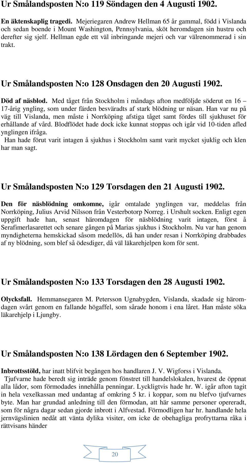 Hellman egde ett väl inbringande mejeri och var välrenommerad i sin trakt. Ur Smålandsposten N:o 128 Onsdagen den 20 Augusti 1902. Död af näsblod.