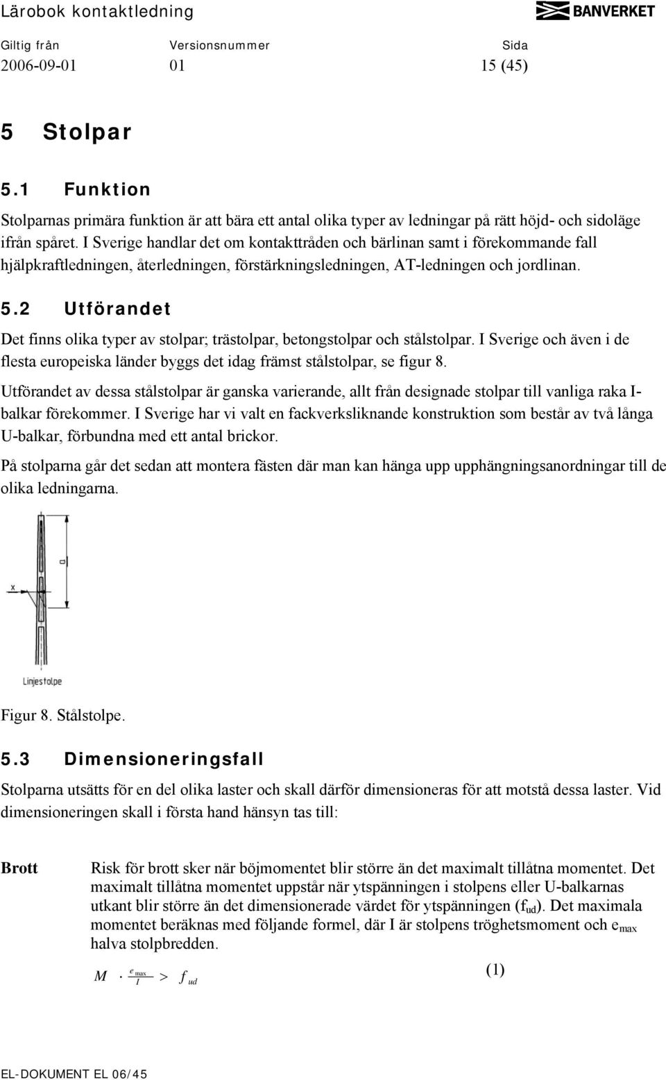 2 Utförandet Det finns olika typer av stolpar; trästolpar, betongstolpar och stålstolpar. I Sverige och även i de flesta europeiska länder byggs det idag främst stålstolpar, se figur 8.