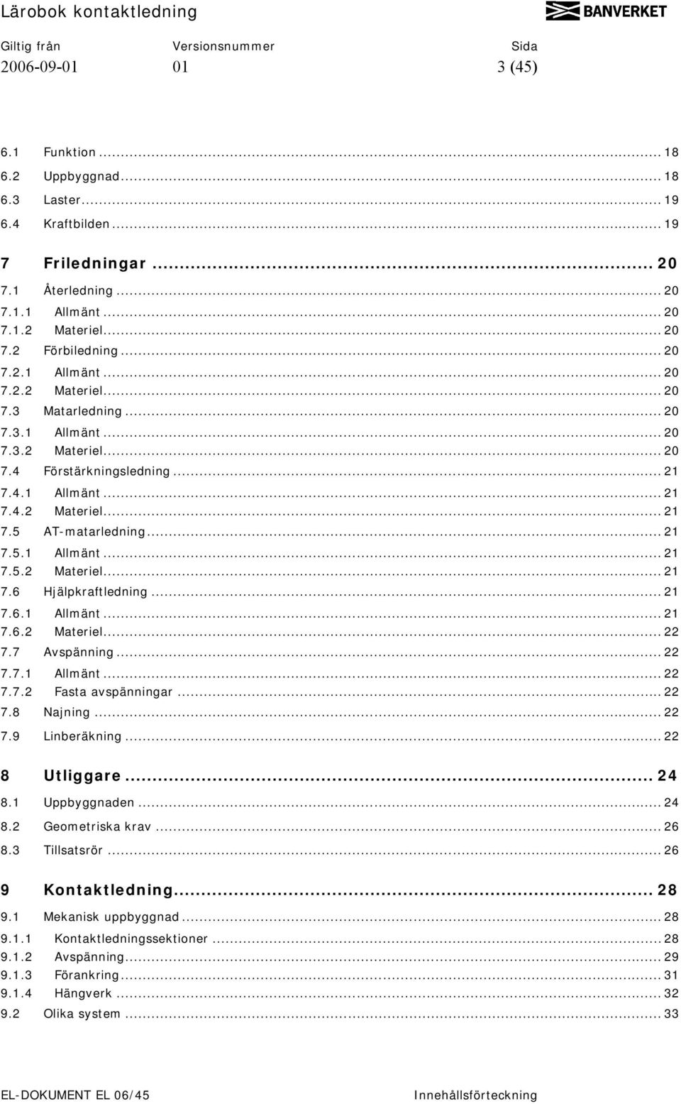 .. 21 7.5.1 Allmänt... 21 7.5.2 Materiel... 21 7.6 Hjälpkraftledning... 21 7.6.1 Allmänt... 21 7.6.2 Materiel... 22 7.7 Avspänning... 22 7.7.1 Allmänt... 22 7.7.2 Fasta avspänningar... 22 7.8 Najning.