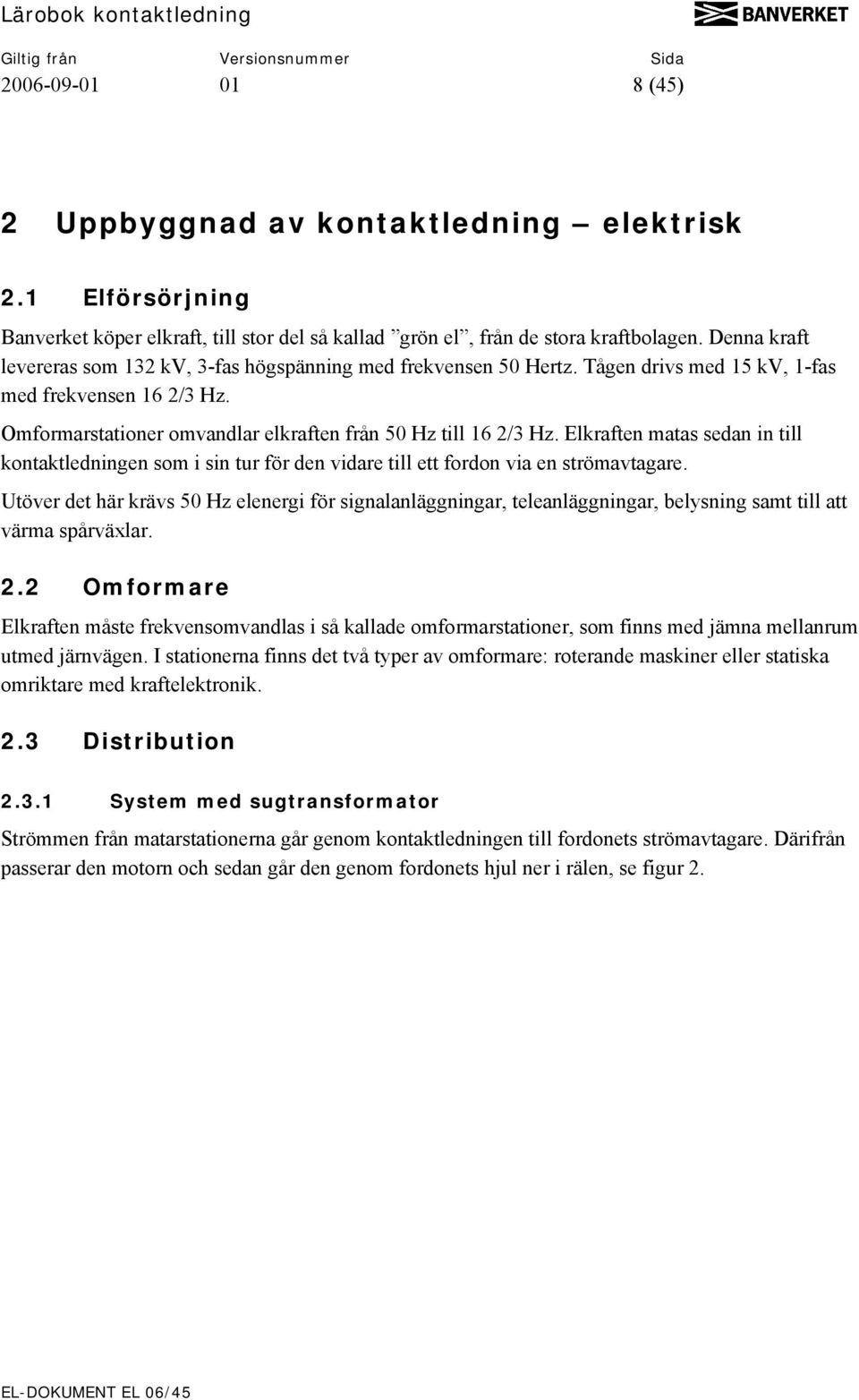 Elkraften matas sedan in till kontaktledningen som i sin tur för den vidare till ett fordon via en strömavtagare.