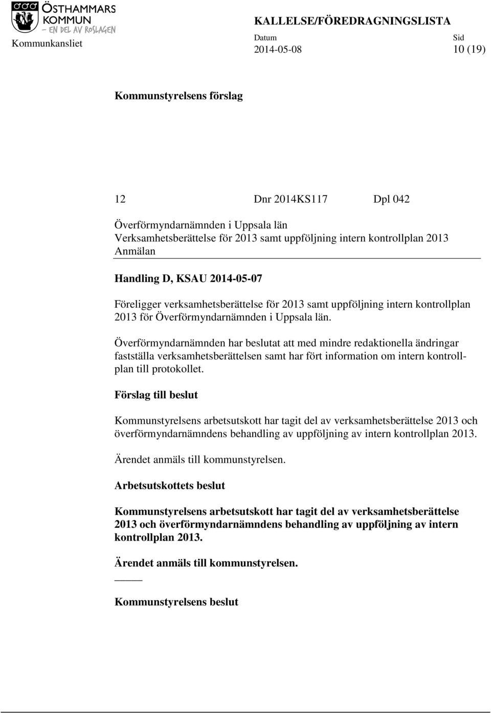 Överförmyndarnämnden har beslutat att med mindre redaktionella ändringar fastställa verksamhetsberättelsen samt har fört information om intern kontrollplan till protokollet.