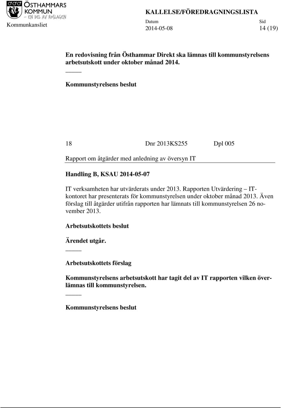 Rapporten Utvärdering ITkontoret har presenterats för kommunstyrelsen under oktober månad 2013.