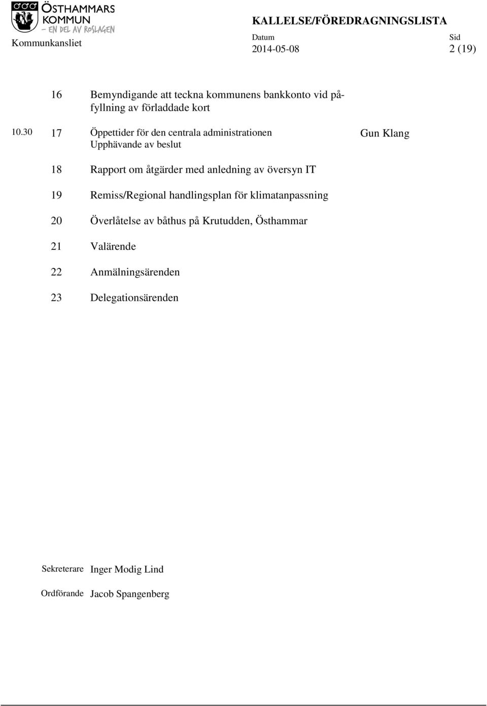 anledning av översyn IT 19 Remiss/Regional handlingsplan för klimatanpassning 20 Överlåtelse av båthus på