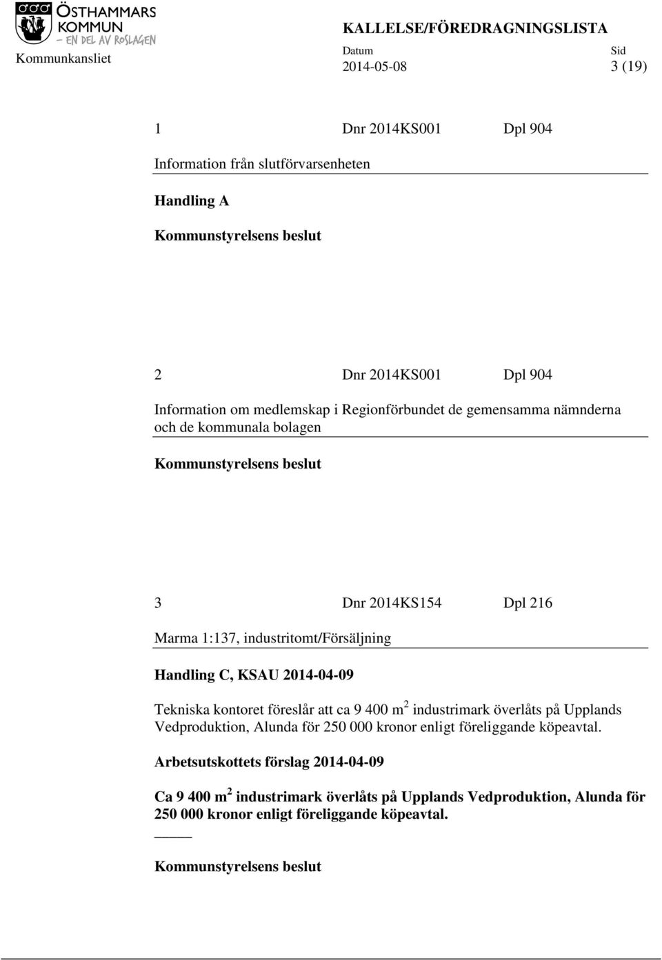 2014-04-09 Tekniska kontoret föreslår att ca 9 400 m 2 industrimark överlåts på Upplands Vedproduktion, Alunda för 250 000 kronor enligt föreliggande