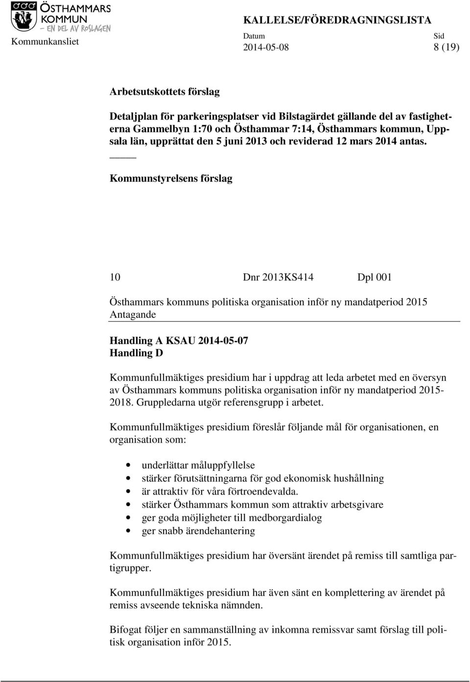 Kommunstyrelsens förslag 10 Dnr 2013KS414 Dpl 001 Östhammars kommuns politiska organisation inför ny mandatperiod 2015 Antagande Handling A KSAU 2014-05-07 Handling D Kommunfullmäktiges presidium har