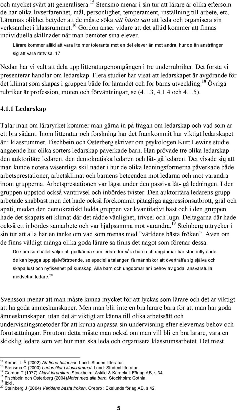 16 Gordon anser vidare att det alltid kommer att finnas individuella skillnader när man bemöter sina elever.