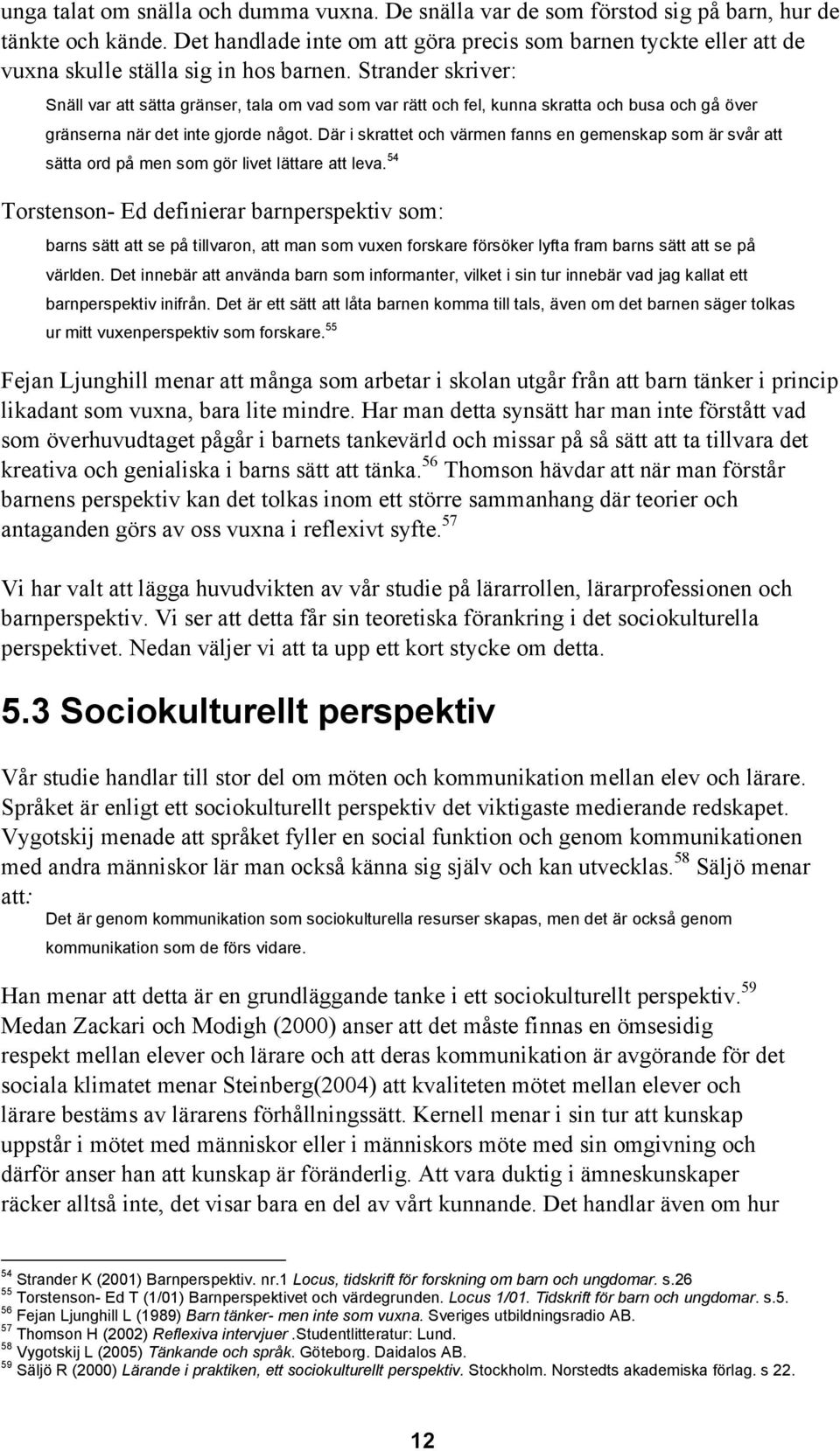 Strander skriver: Snäll var att sätta gränser, tala om vad som var rätt och fel, kunna skratta och busa och gå över gränserna när det inte gjorde något.