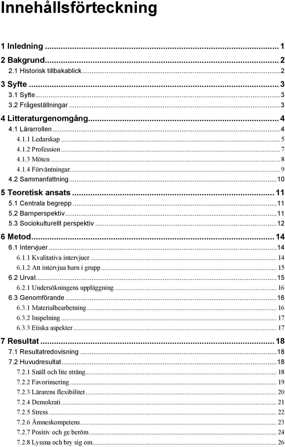 ..12 6 Metod... 14 6.1 Intervjuer...14 6.1.1 Kvalitativa intervjuer... 14 6.1.2 Att intervjua barn i grupp... 15 6.2 Urval...15 6.2.1 Undersökningens uppläggning... 16 6.3 Genomförande...16 6.3.1 Materialbearbetning.