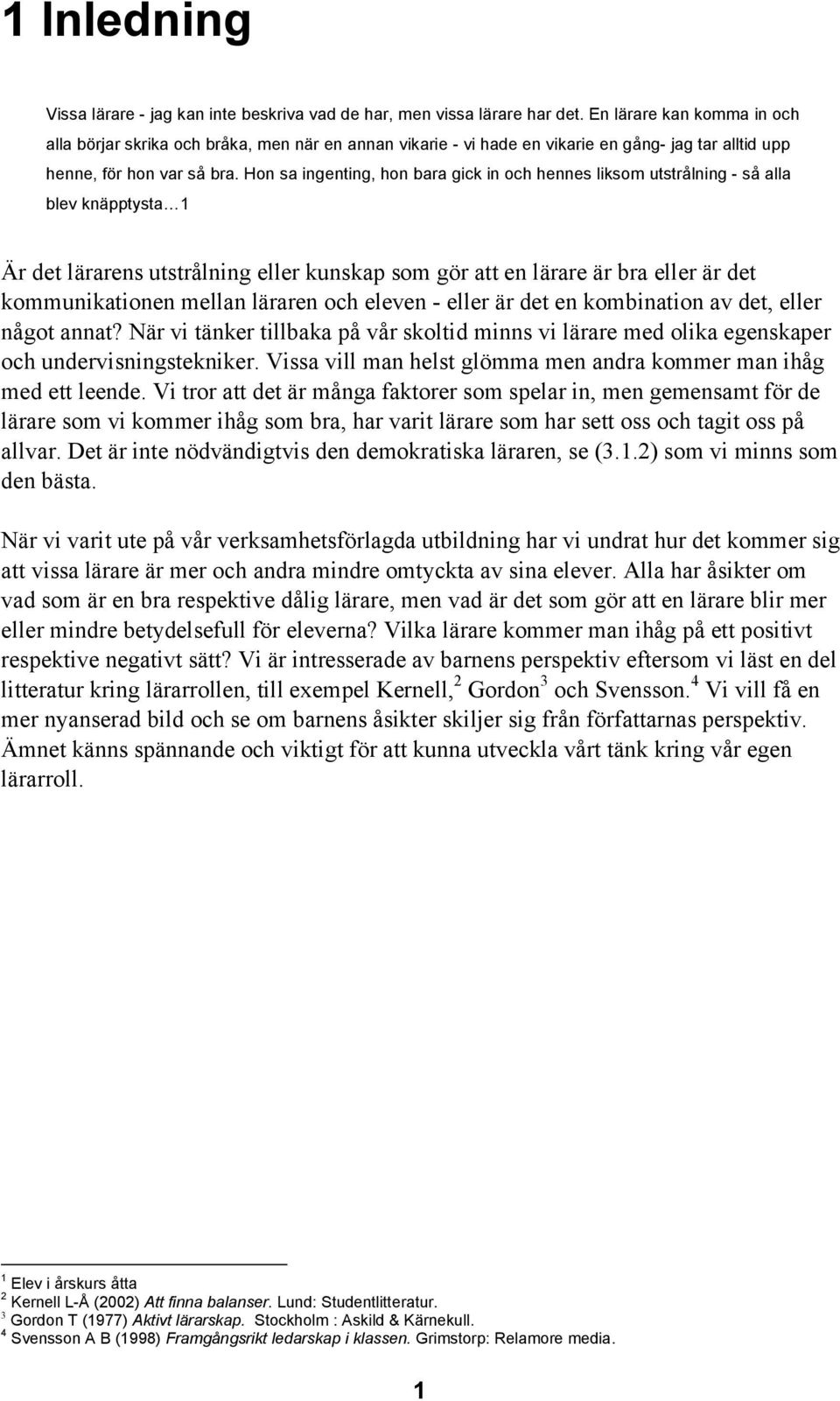 Hon sa ingenting, hon bara gick in och hennes liksom utstrålning - så alla blev knäpptysta 1 Är det lärarens utstrålning eller kunskap som gör att en lärare är bra eller är det kommunikationen mellan