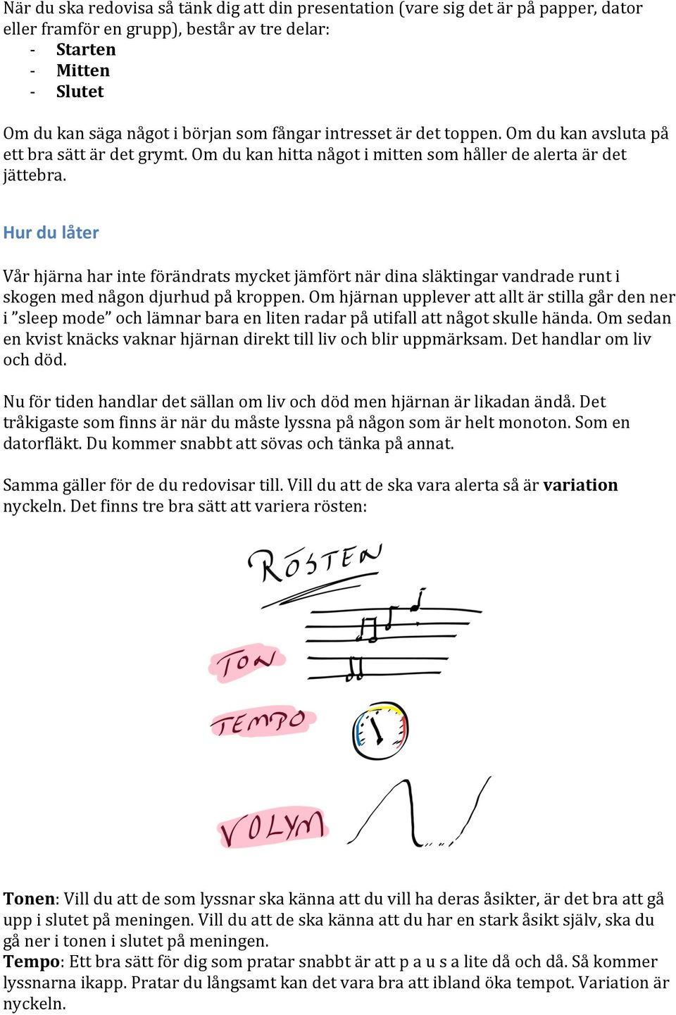 Hur du låter Vår hjärna har inte förändrats mycket jämfört när dina släktingar vandrade runt i skogen med någon djurhud på kroppen.