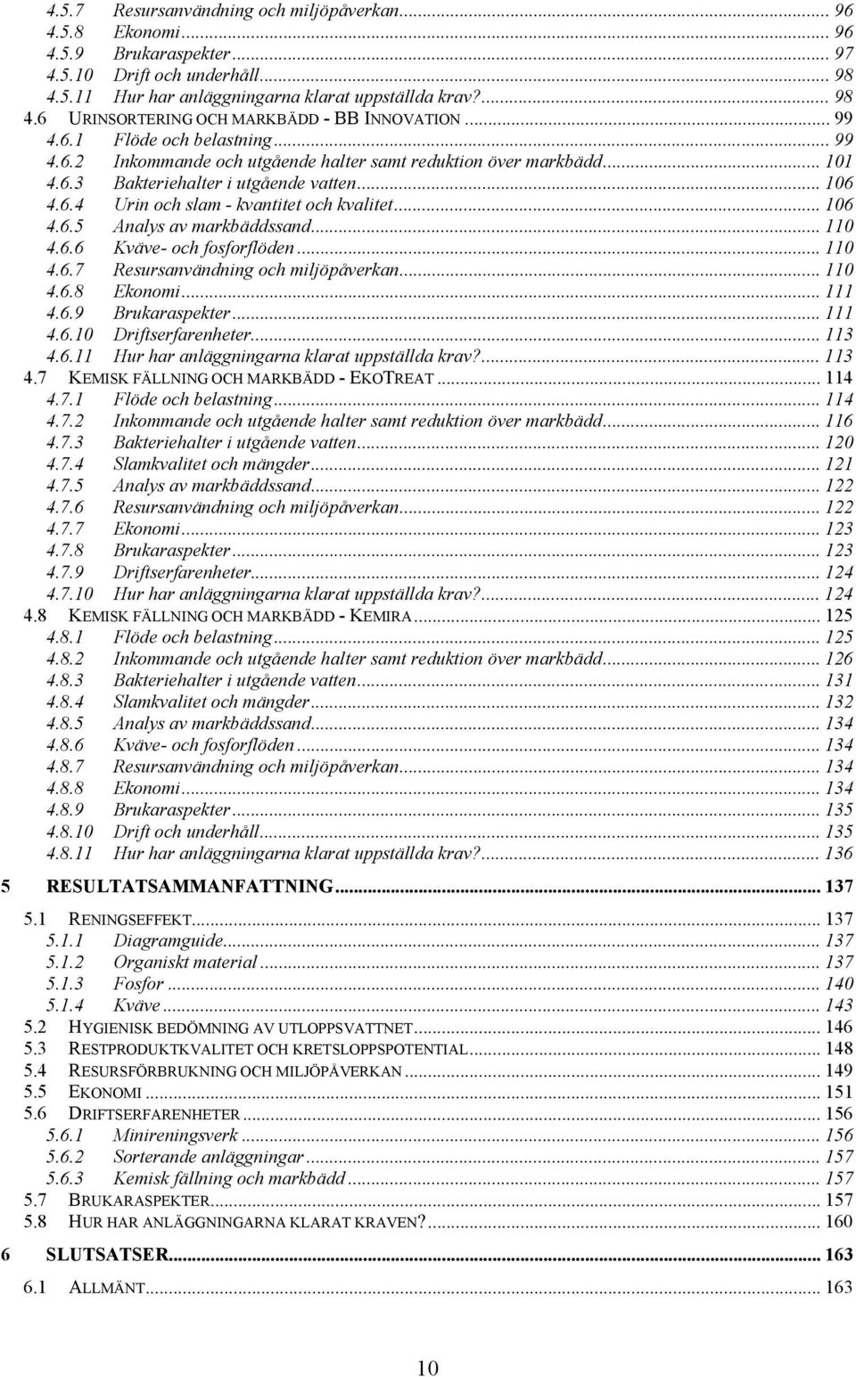 .. 16 4.6.5 Analys av markbäddssand... 11 4.6.6 Kväve- och fosforflöden... 11 4.6.7 Resursanvändning och miljöpåverkan... 11 4.6.8 Ekonomi... 111 4.6.9 Brukaraspekter... 111 4.6.1 Driftserfarenheter.