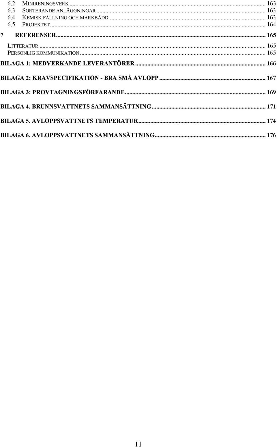 .. 166 BILAGA 2: KRAVSPECIFIKATION - BRA SMÅ AVLOPP... 167 BILAGA 3: PROVTAGNINGSFÖRFARANDE... 169 BILAGA 4.