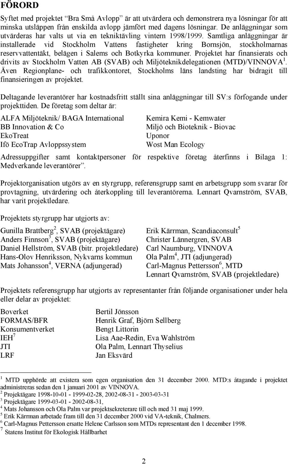 Samtliga anläggningar är installerade vid Stockholm Vattens fastigheter kring Bornsjön, stockholmarnas reservvattentäkt, belägen i Salems och Botkyrka kommuner.