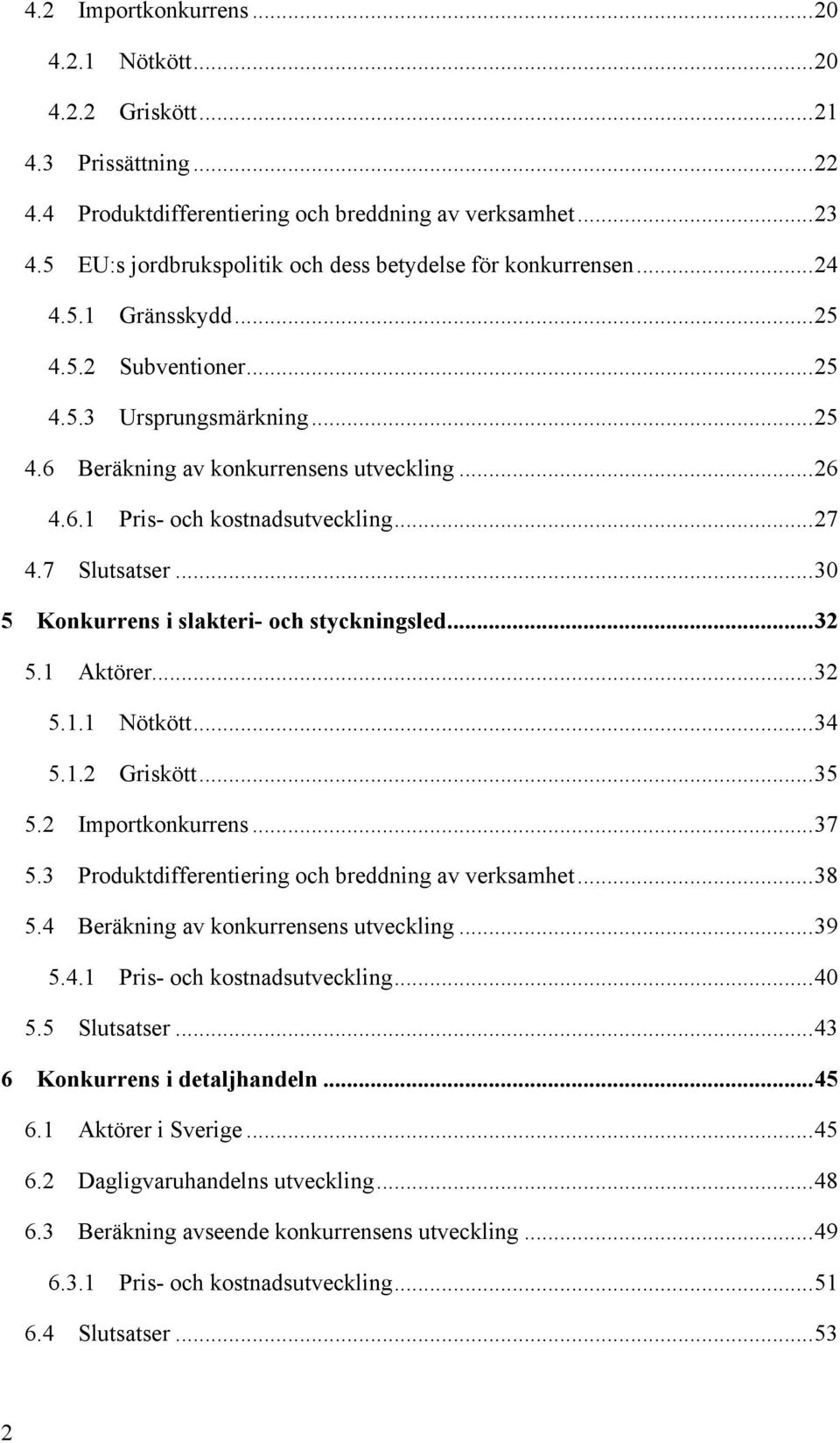 ..27 4.7 Slutsatser...30 5 Konkurrens i slakteri- och styckningsled...32 5.1 Aktörer...32 5.1.1 Nötkött...34 5.1.2 Griskött...35 5.2 Importkonkurrens...37 5.