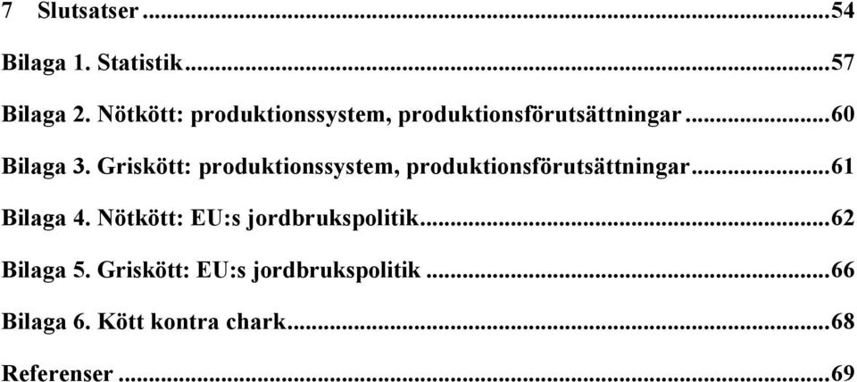 Griskött: produktionssystem, produktionsförutsättningar...61 Bilaga 4.