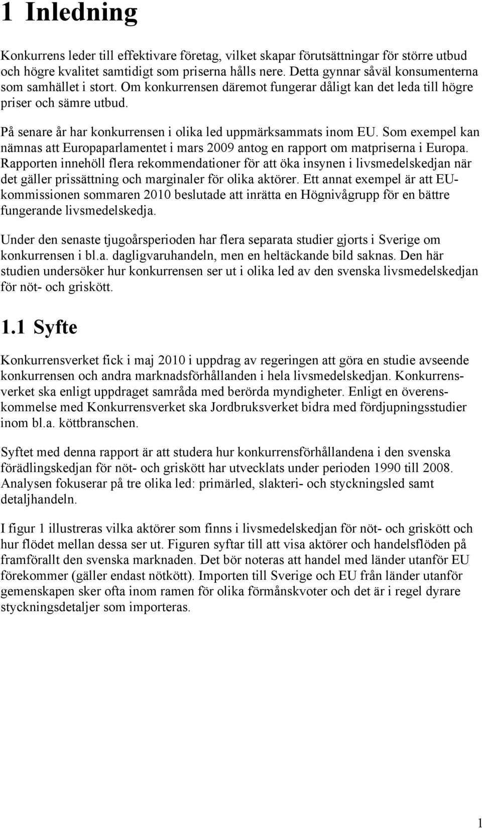 På senare år har konkurrensen i olika led uppmärksammats inom EU. Som exempel kan nämnas att Europaparlamentet i mars 2009 antog en rapport om matpriserna i Europa.