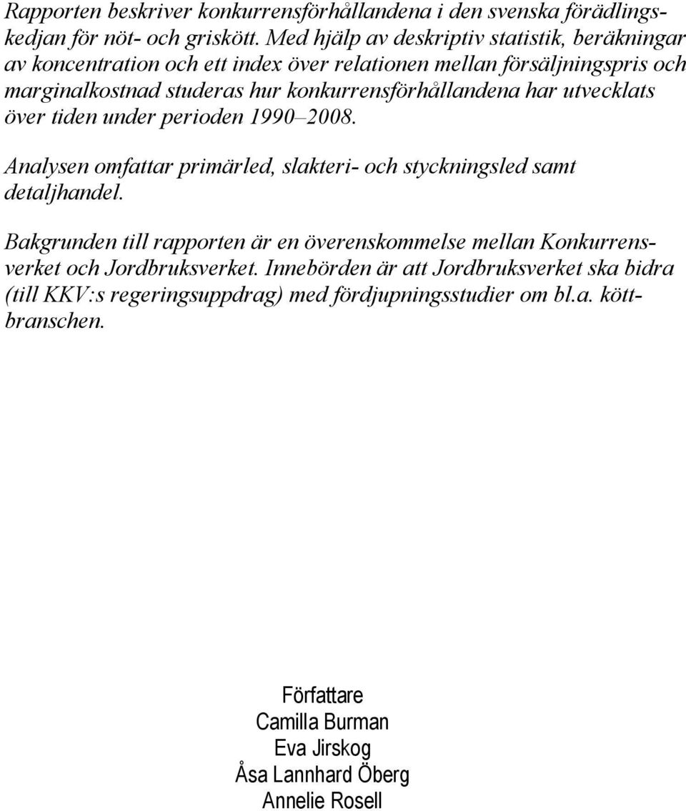 konkurrensförhållandena har utvecklats över tiden under perioden 1990 2008. Analysen omfattar primärled, slakteri- och styckningsled samt detaljhandel.