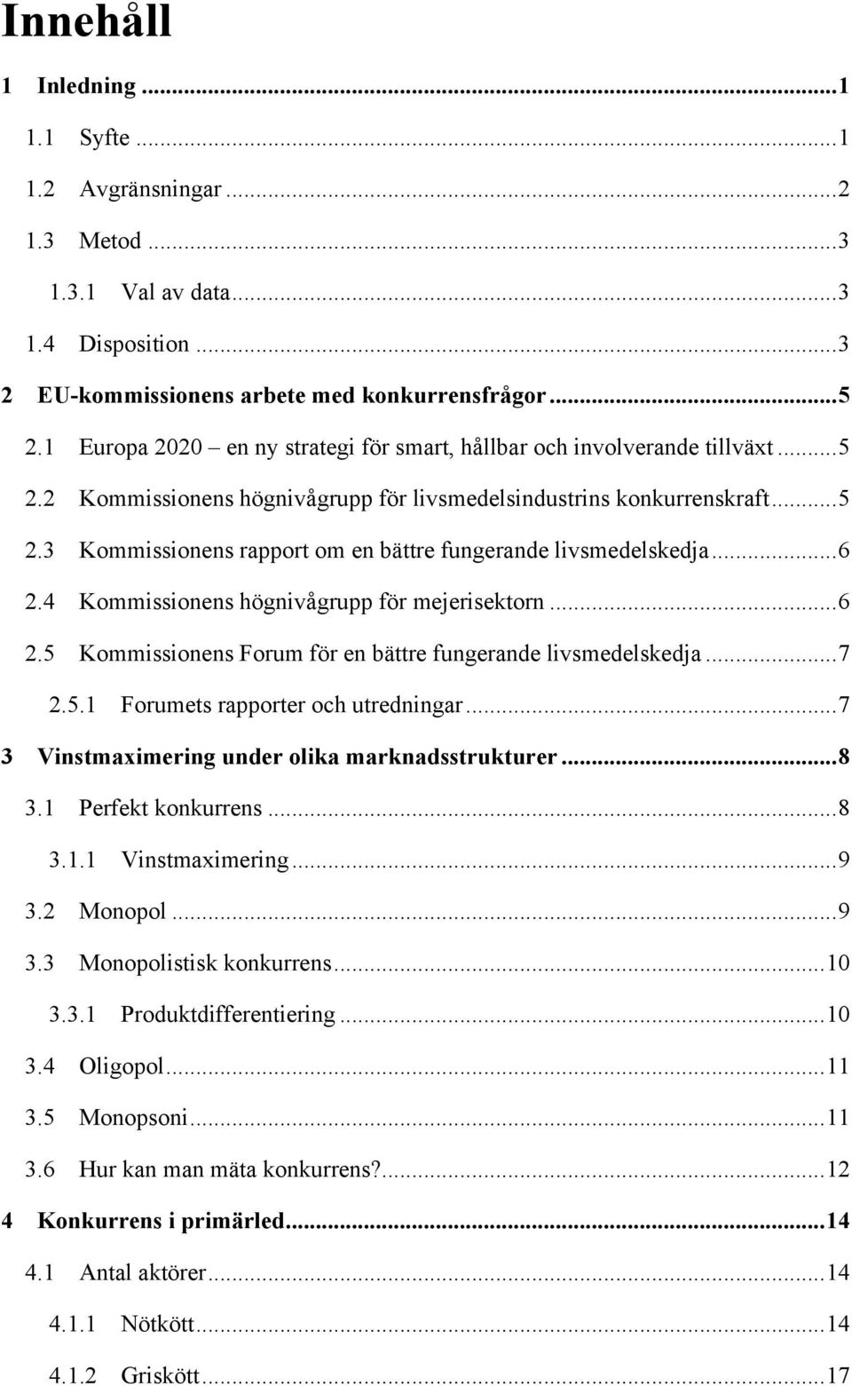 ..6 2.4 Kommissionens högnivågrupp för mejerisektorn...6 2.5 Kommissionens Forum för en bättre fungerande livsmedelskedja...7 2.5.1 Forumets rapporter och utredningar.