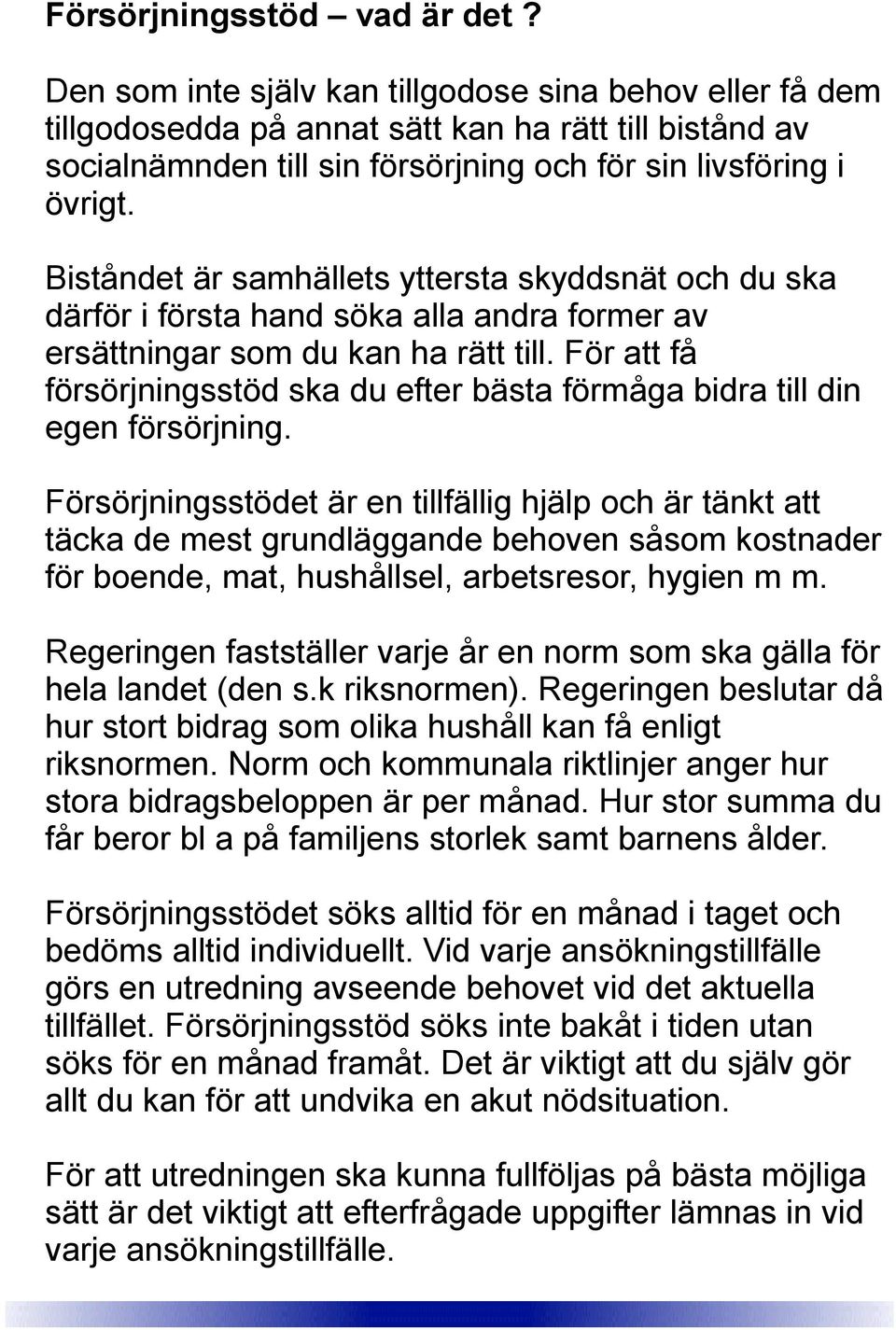 Biståndet är samhällets yttersta skyddsnät och du ska därför i första hand söka alla andra former av ersättningar som du kan ha rätt till.