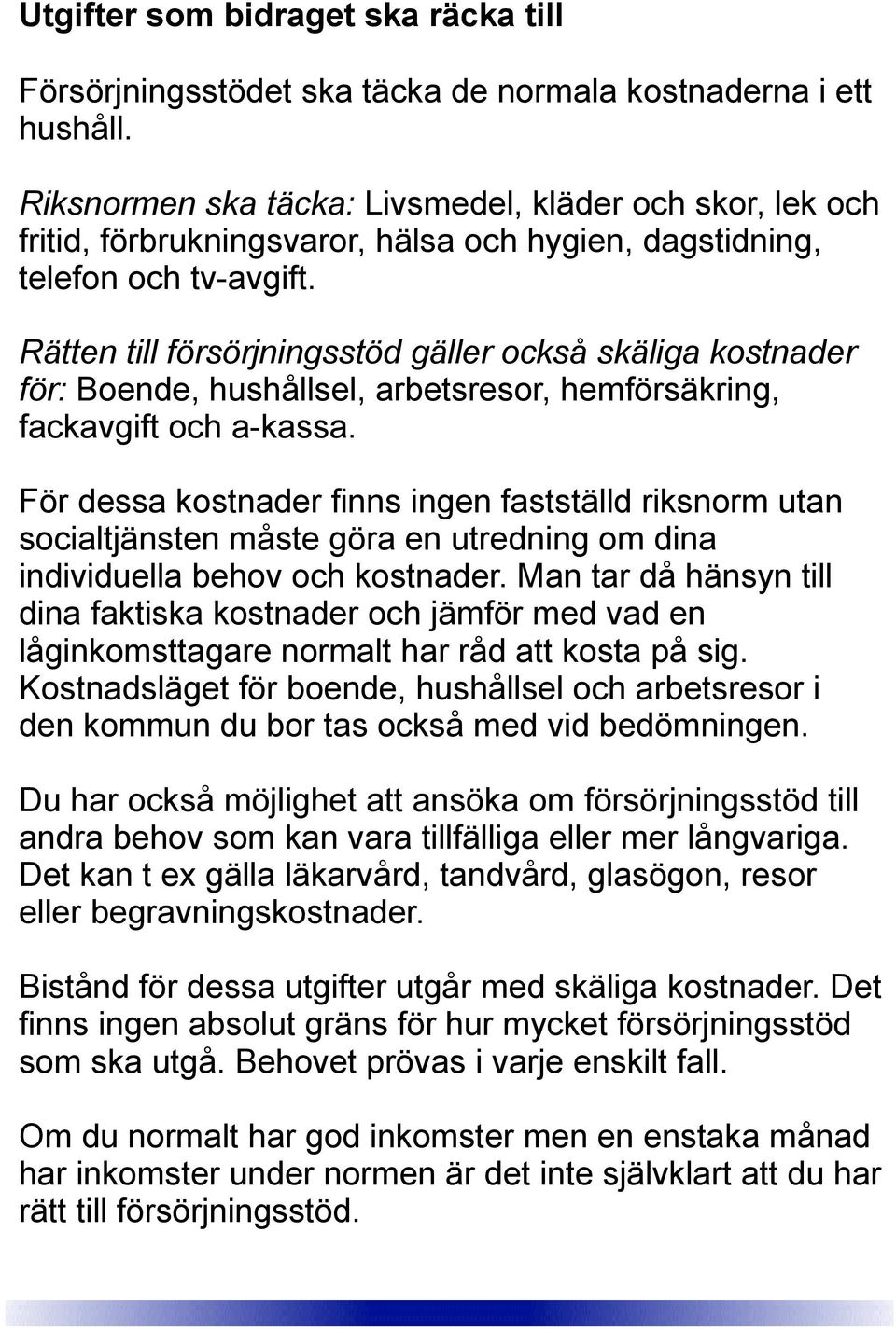Rätten till försörjningsstöd gäller också skäliga kostnader för: Boende, hushållsel, arbetsresor, hemförsäkring, fackavgift och a-kassa.