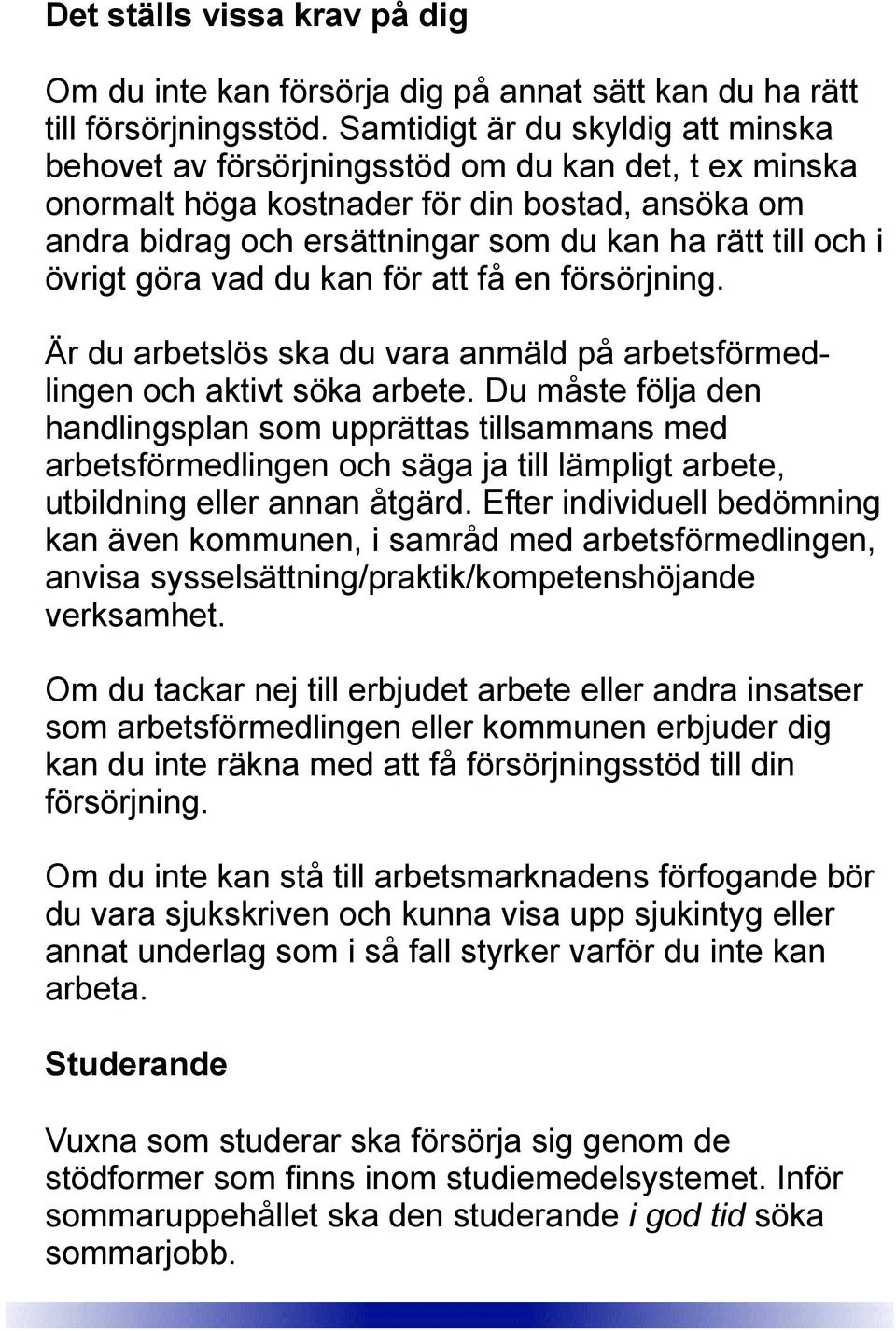 övrigt göra vad du kan för att få en försörjning. Är du arbetslös ska du vara anmäld på arbetsförmedlingen och aktivt söka arbete.