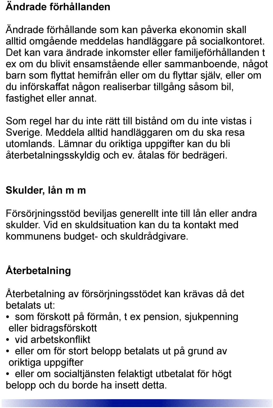 realiserbar tillgång såsom bil, fastighet eller annat. Som regel har du inte rätt till bistånd om du inte vistas i Sverige. Meddela alltid handläggaren om du ska resa utomlands.