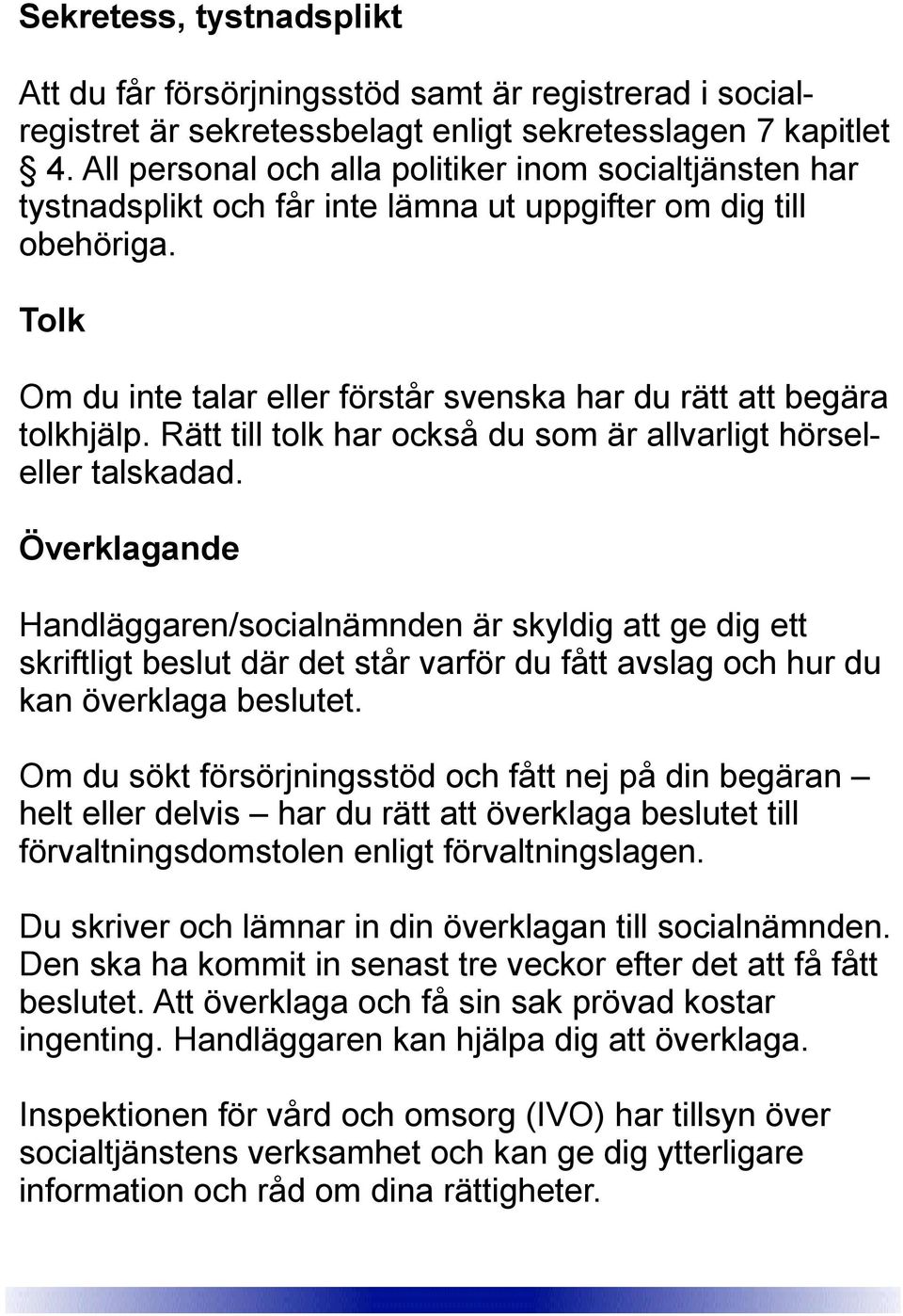 Tolk Om du inte talar eller förstår svenska har du rätt att begära tolkhjälp. Rätt till tolk har också du som är allvarligt hörseleller talskadad.