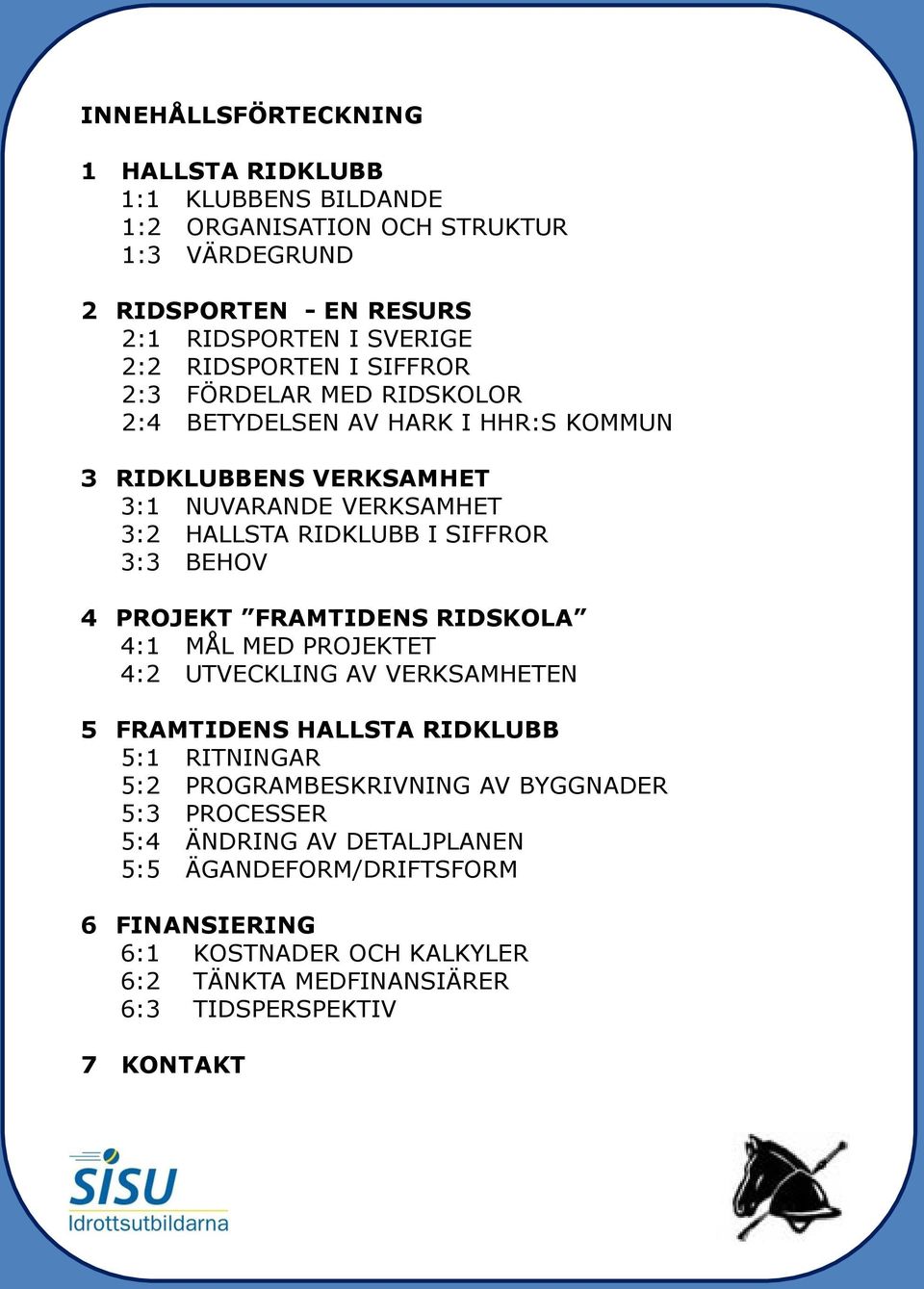 3:3 BEHOV 4 PROJEKT FRAMTIDENS RIDSKOLA 4:1 MÅL MED PROJEKTET 4:2 UTVECKLING AV VERKSAMHETEN 5 FRAMTIDENS HALLSTA RIDKLUBB 5:1 RITNINGAR 5:2 PROGRAMBESKRIVNING AV