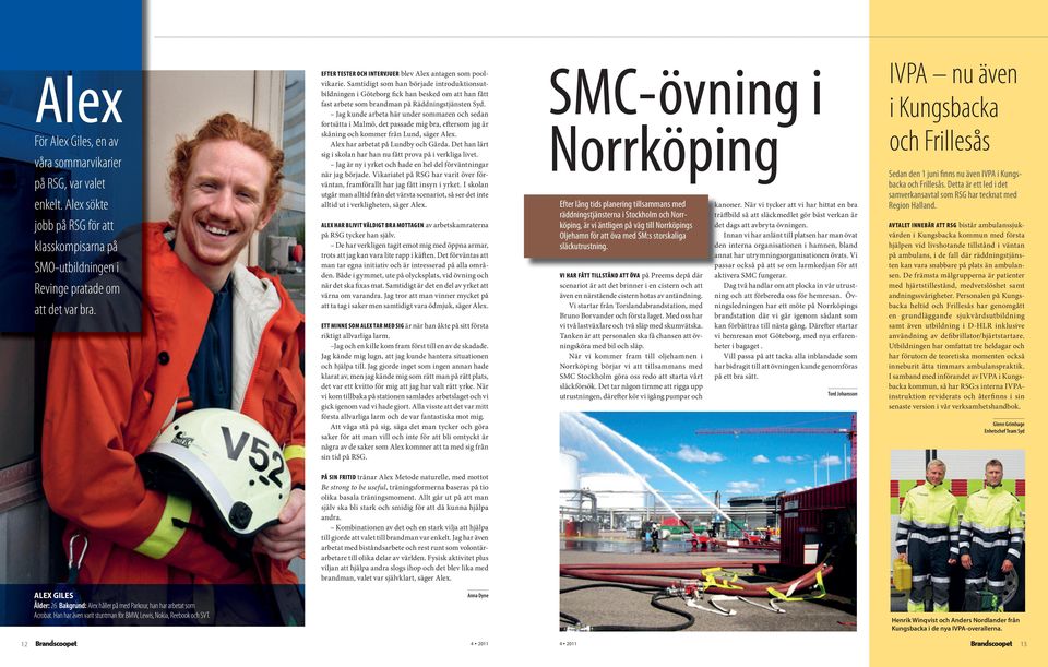 Samtidigt som han började introduktionsutbildningen i Göteborg fick han besked om att han fått fast arbete som brandman på Räddningstjänsten Syd.