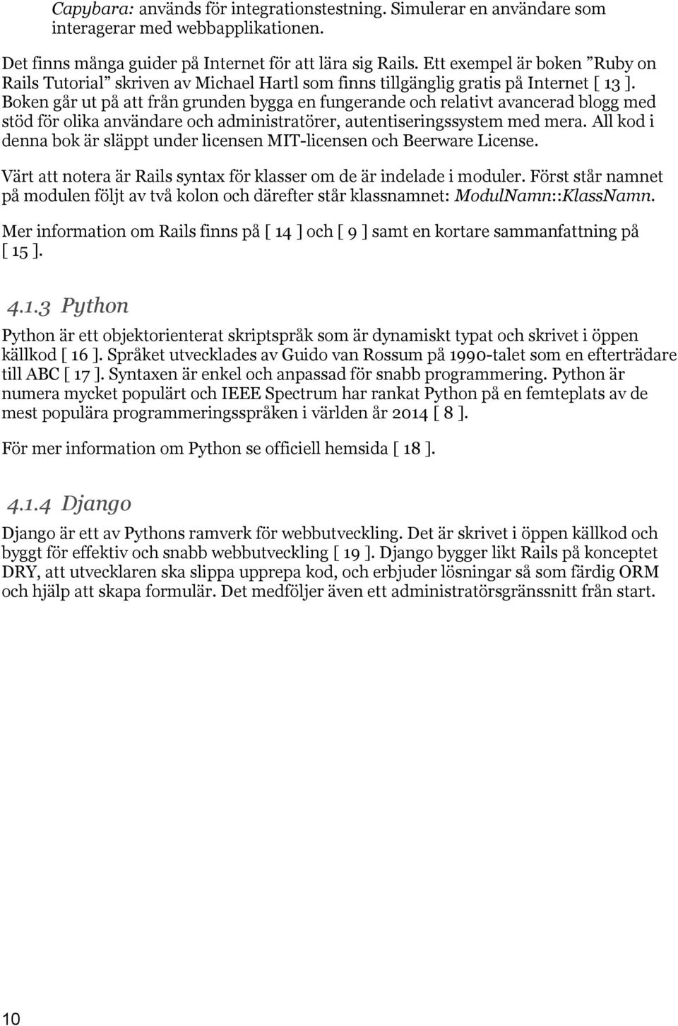 Boken går ut på att från grunden bygga en fungerande och relativt avancerad blogg med stöd för olika användare och administratörer, autentiseringssystem med mera.