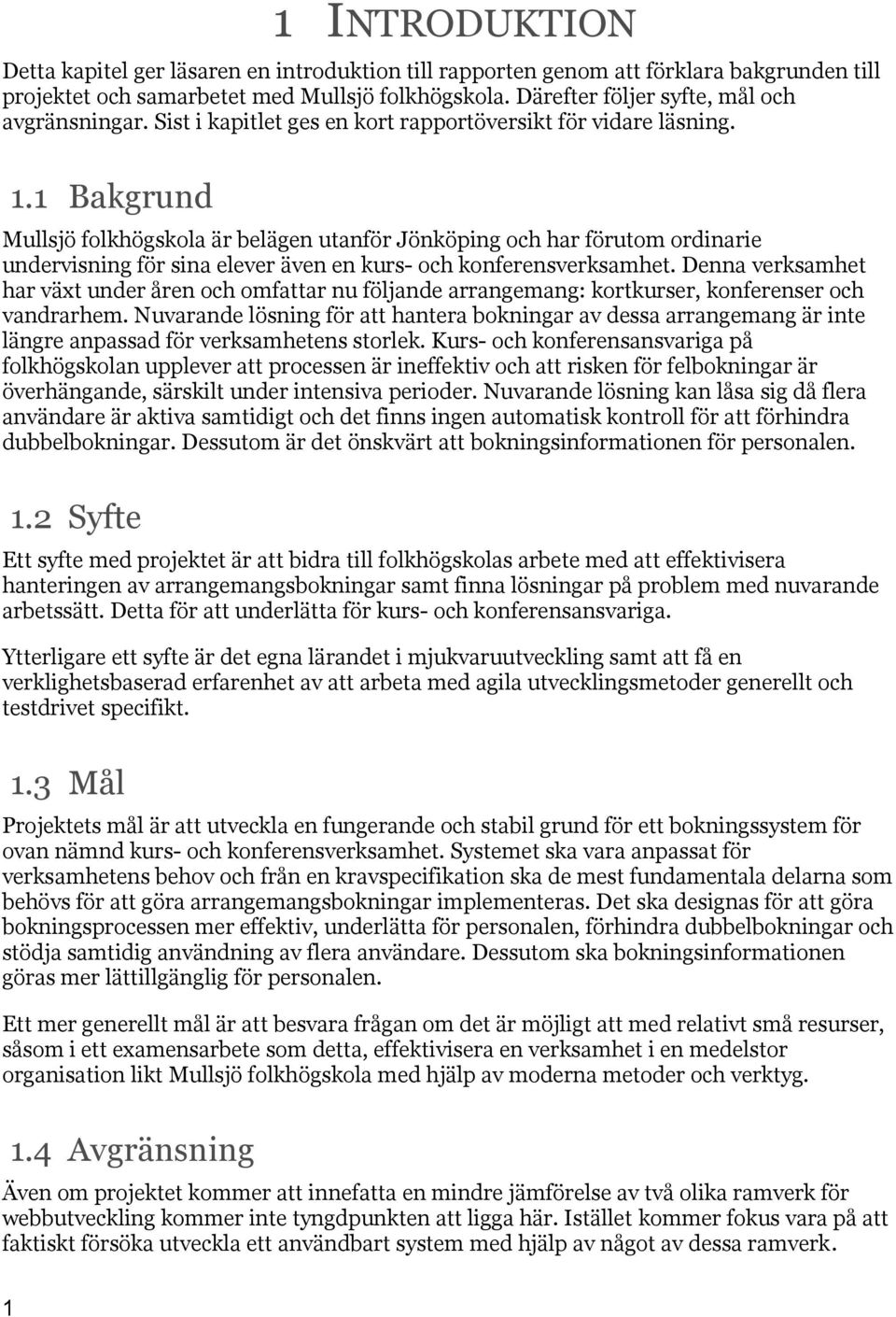 1 Bakgrund Mullsjö folkhögskola är belägen utanför Jönköping och har förutom ordinarie undervisning för sina elever även en kurs- och konferensverksamhet.