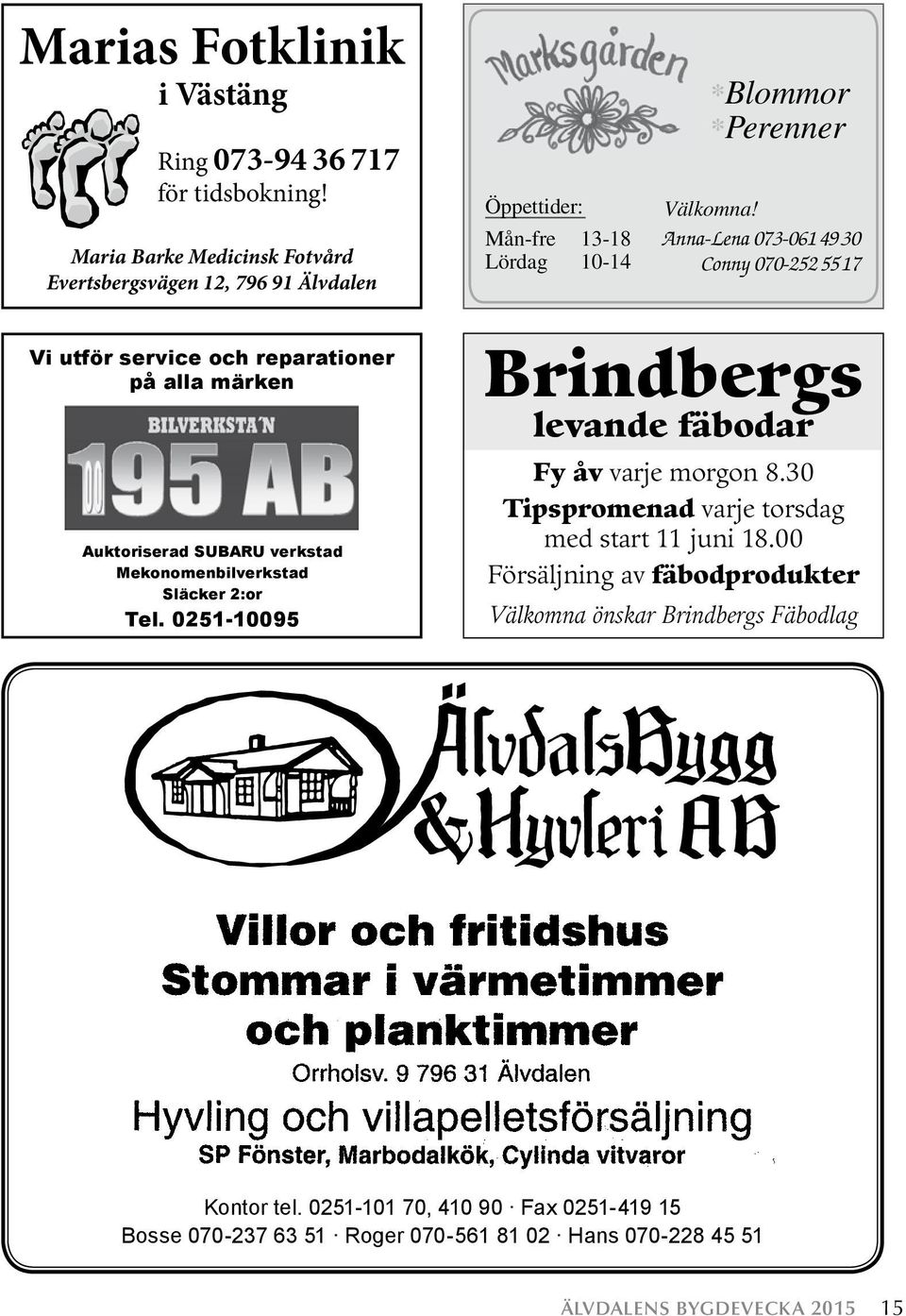 Mekonomenbilverkstad Mekonomenbilverkstad Släcker 2:or Släcker 2:or Tel. 0251-10095 Tel. 0251-10095 Brindbergs levande fäbodar Fy åv varje morgon 8.30 Tipspromenad varje torsdag med start 11 juni 18.